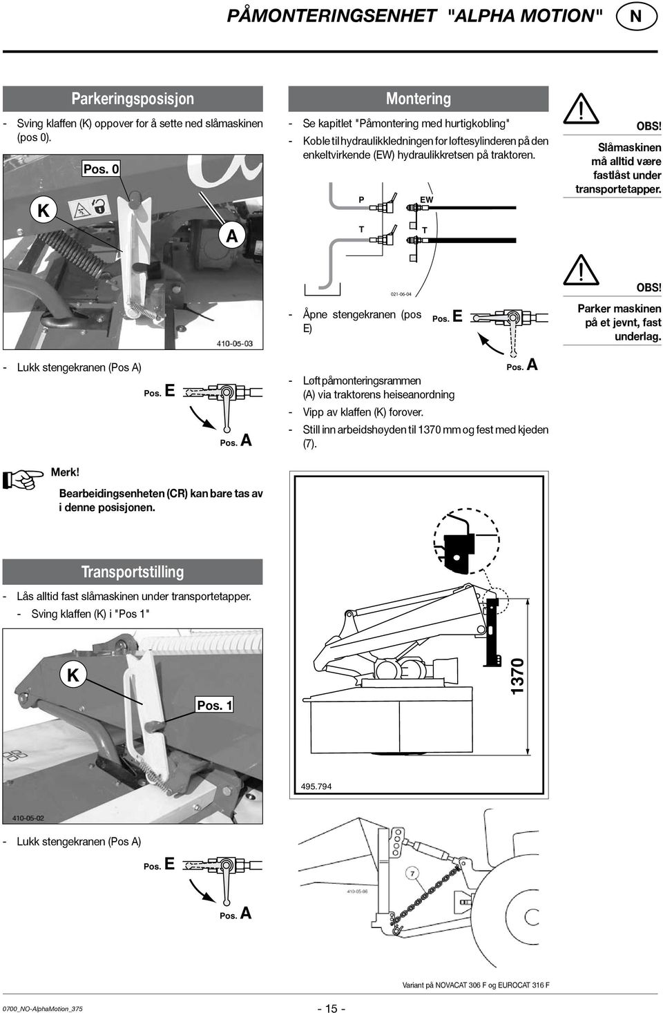 Slåmaskinen må alltid være fastlåst under transportetapper. 021-06-04 - Åpne stengekranen (pos E) Pos. E OBS! Parker maskinen på et jevnt, fast underlag. - Lukk stengekranen (Pos A) Merk! Pos. E Pos.