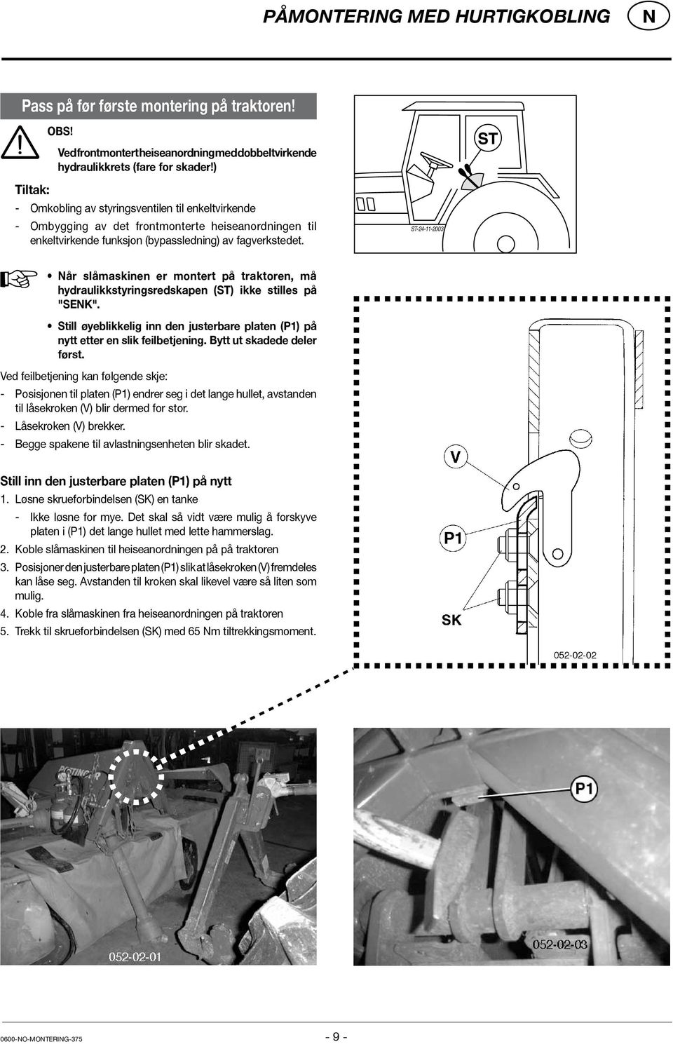 ST-24-11-2003 år slåmaskinen er montert på traktoren, må hydraulikkstyringsredskapen (ST) ikke stilles på "SEK". Still øyeblikkelig inn den justerbare platen (P1) på nytt etter en slik feilbetjening.