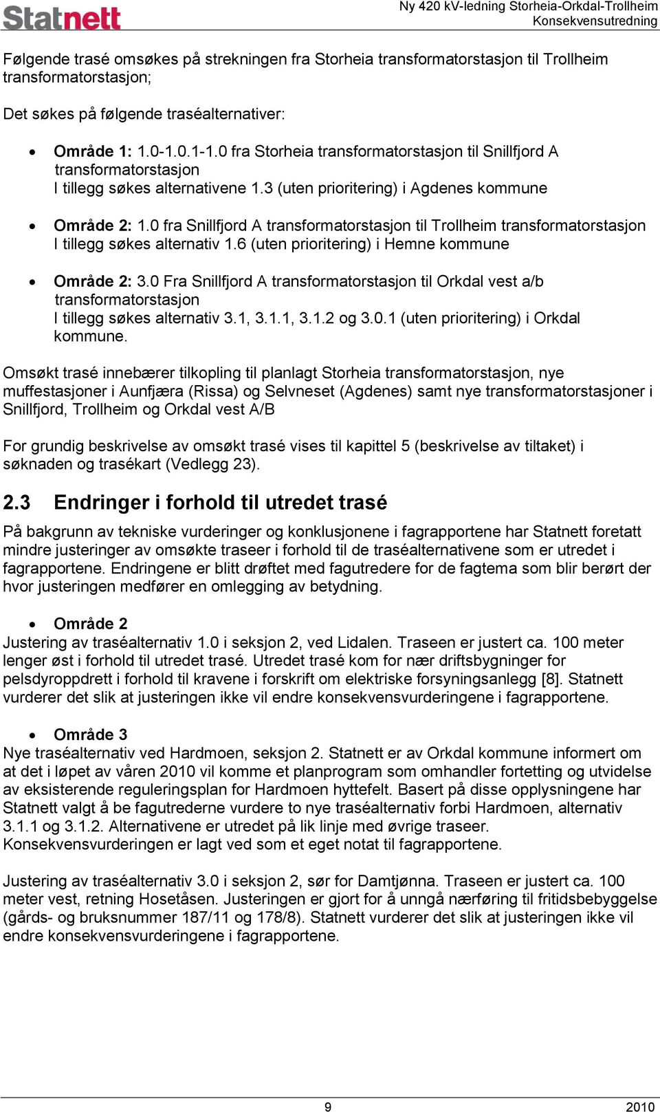 0 fra Snillfjord A transformatorstasjon til Trollheim transformatorstasjon I tillegg søkes alternativ 1.6 (uten prioritering) i Hemne kommune Område 2: 3.