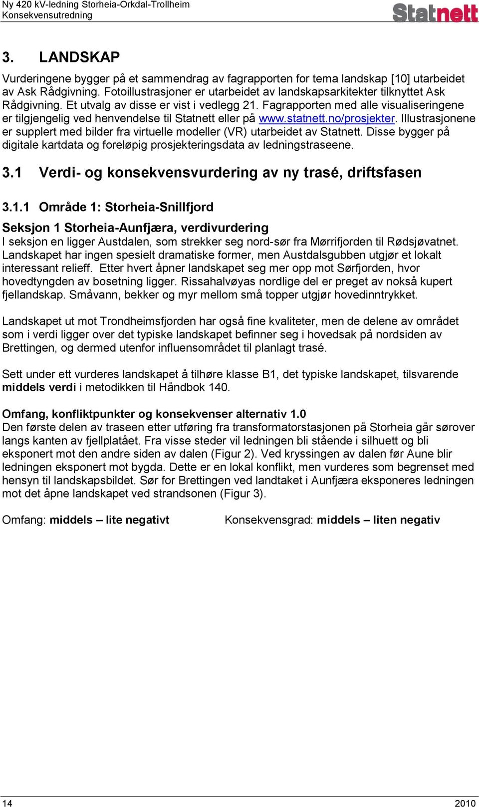 Illustrasjonene er supplert med bilder fra virtuelle modeller (VR) utarbeidet av Statnett. Disse bygger på digitale kartdata og foreløpig prosjekteringsdata av ledningstraseene. 3.