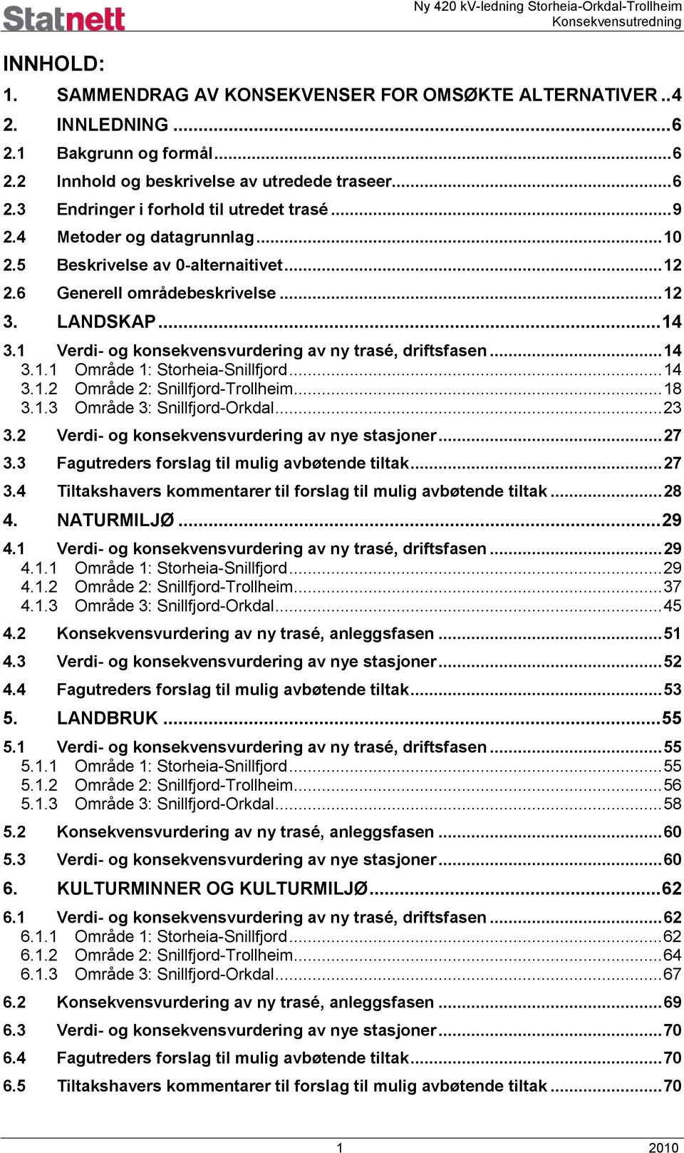 1 Verdi- og konsekvensvurdering av ny trasé, driftsfasen... 14 3.1.1 Område 1: Storheia-Snillfjord... 14 3.1.2 Område 2: Snillfjord-Trollheim... 18 3.1.3 Område 3: Snillfjord-Orkdal... 23 3.