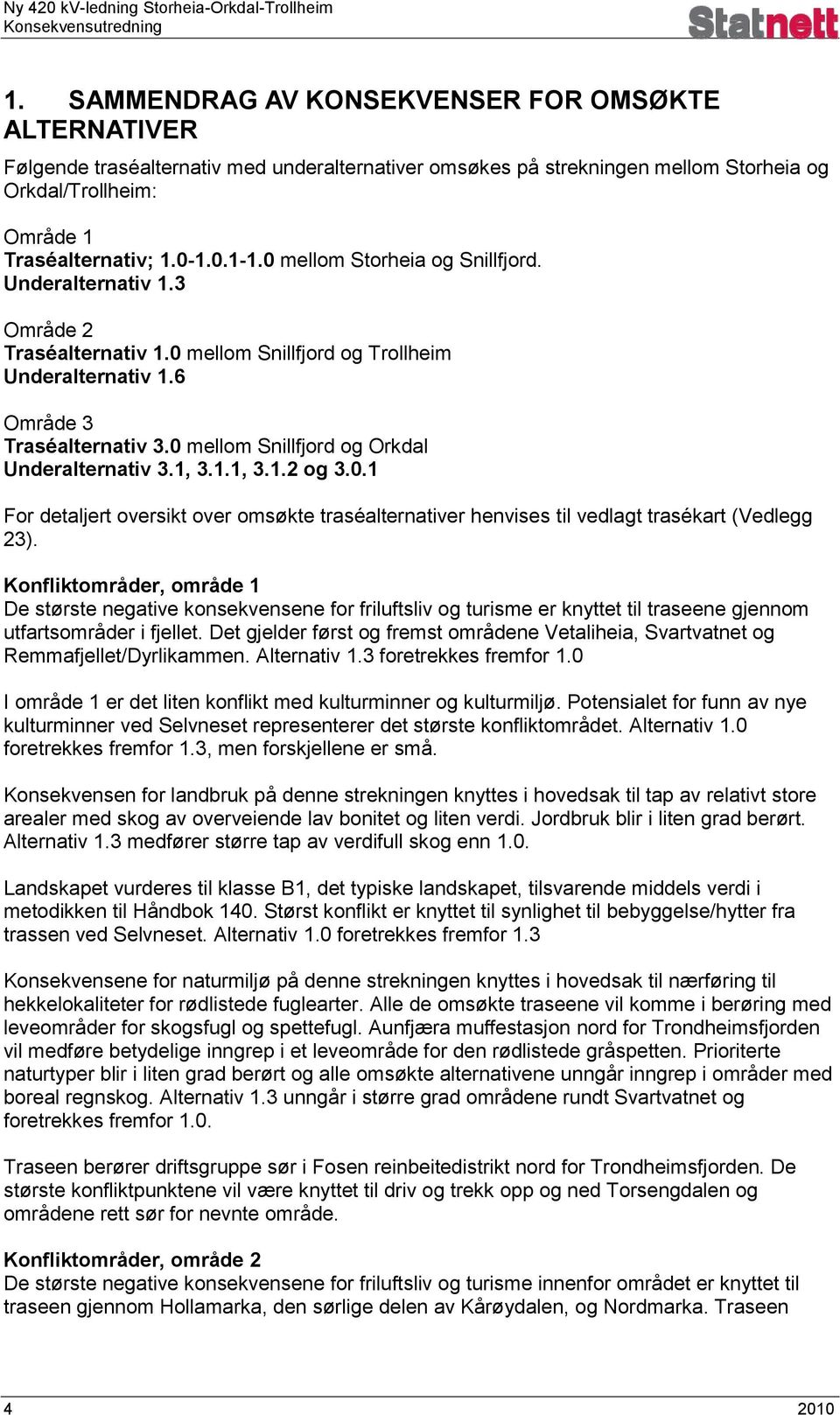 0 mellom Snillfjord og Orkdal Underalternativ 3.1, 3.1.1, 3.1.2 og 3.0.1 For detaljert oversikt over omsøkte traséalternativer henvises til vedlagt trasékart (Vedlegg 23).