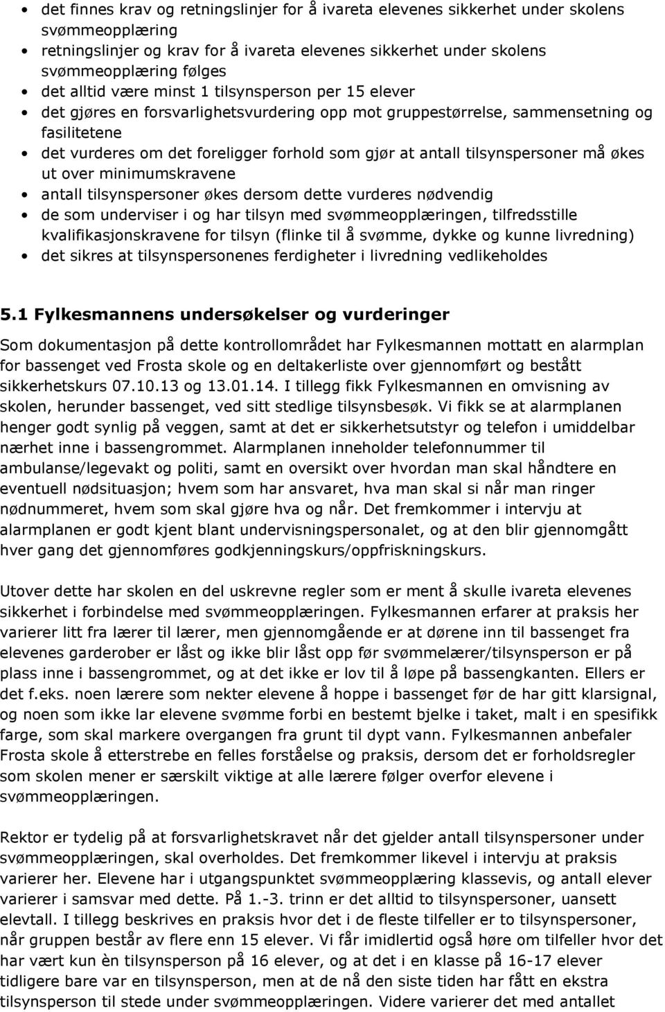 tilsynspersoner må økes ut over minimumskravene antall tilsynspersoner økes dersom dette vurderes nødvendig de som underviser i og har tilsyn med svømmeopplæringen, tilfredsstille