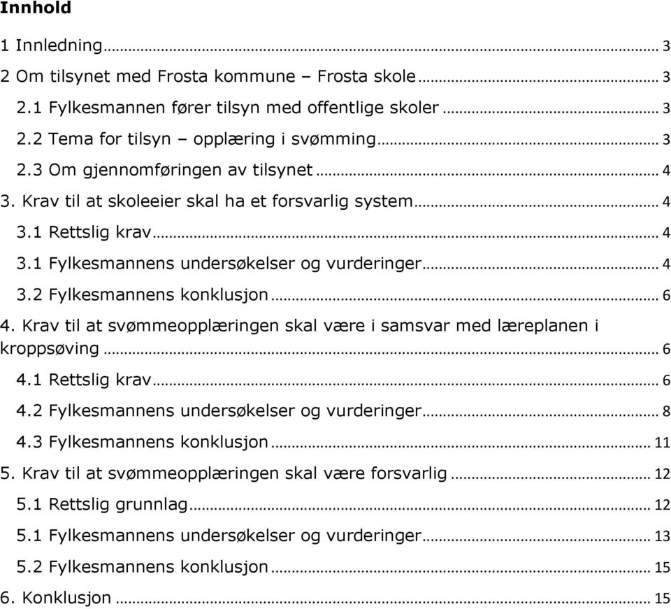 Krav til at svømmeopplæringen skal være i samsvar med læreplanen i kroppsøving... 6 4.1 Rettslig krav... 6 4.2 Fylkesmannens undersøkelser og vurderinger... 8 4.3 Fylkesmannens konklusjon... 11 5.