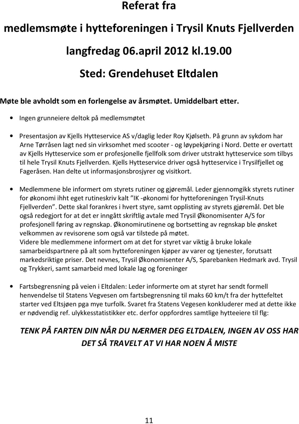 På grunn av sykdom har Arne Tørråsen lagt ned sin virksomhet med scooter - og løypekjøring i Nord.