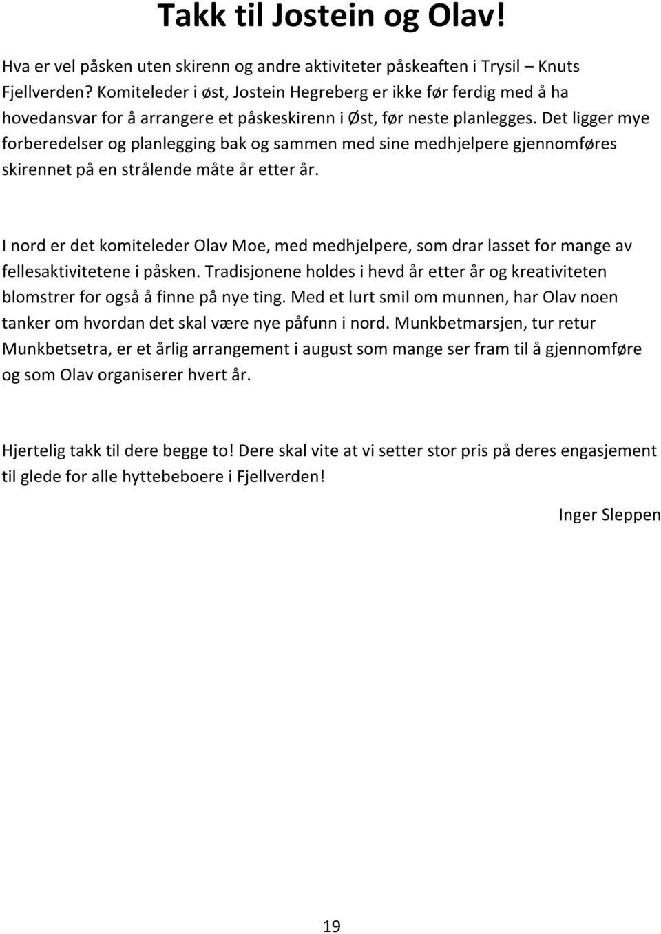 Det ligger mye forberedelser og planlegging bak og sammen med sine medhjelpere gjennomføres skirennet på en strålende måte år etter år.