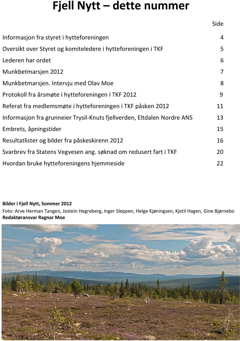 Intervju med Olav Moe 8 Protokoll fra årsmøte i hytteforeningen i TKF 2012 9 Referat fra medlemsmøte i hytteforeningen i TKF påsken 2012 11 Informasjon fra grunneier Trysil-Knuts