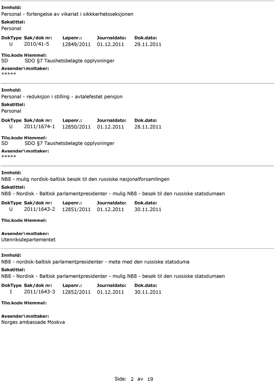 kode SD Hjemmel: SDO 7 Taushetsbelagte opplysninger ***** NB8 - mulig nordisk-baltisk besøk til den russiske nasjonalforsamlingen NB8 - Nordisk - Baltisk parlamentpresidenter - mulig NB8 -