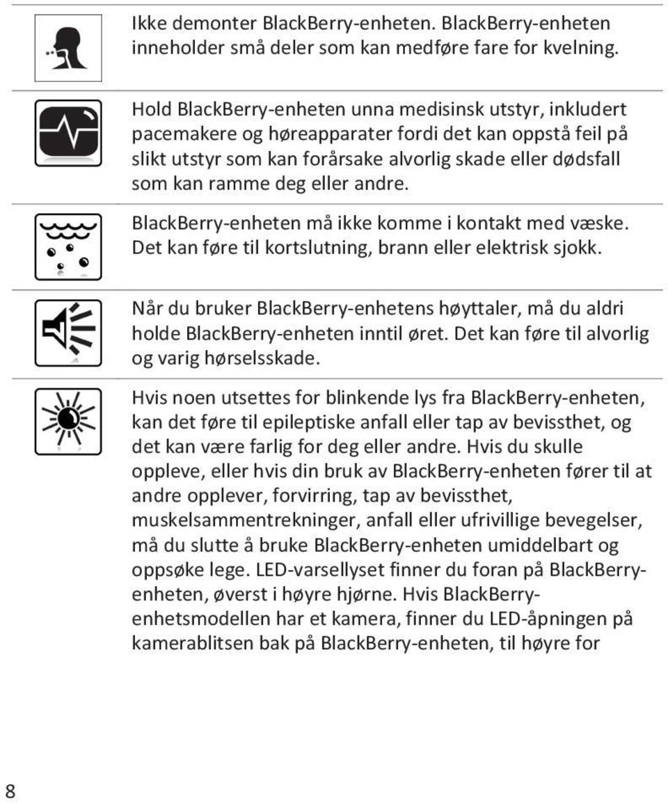 andre. BlackBerry-enheten må ikke komme i kontakt med væske. Det kan føre til kortslutning, brann eller elektrisk sjokk.