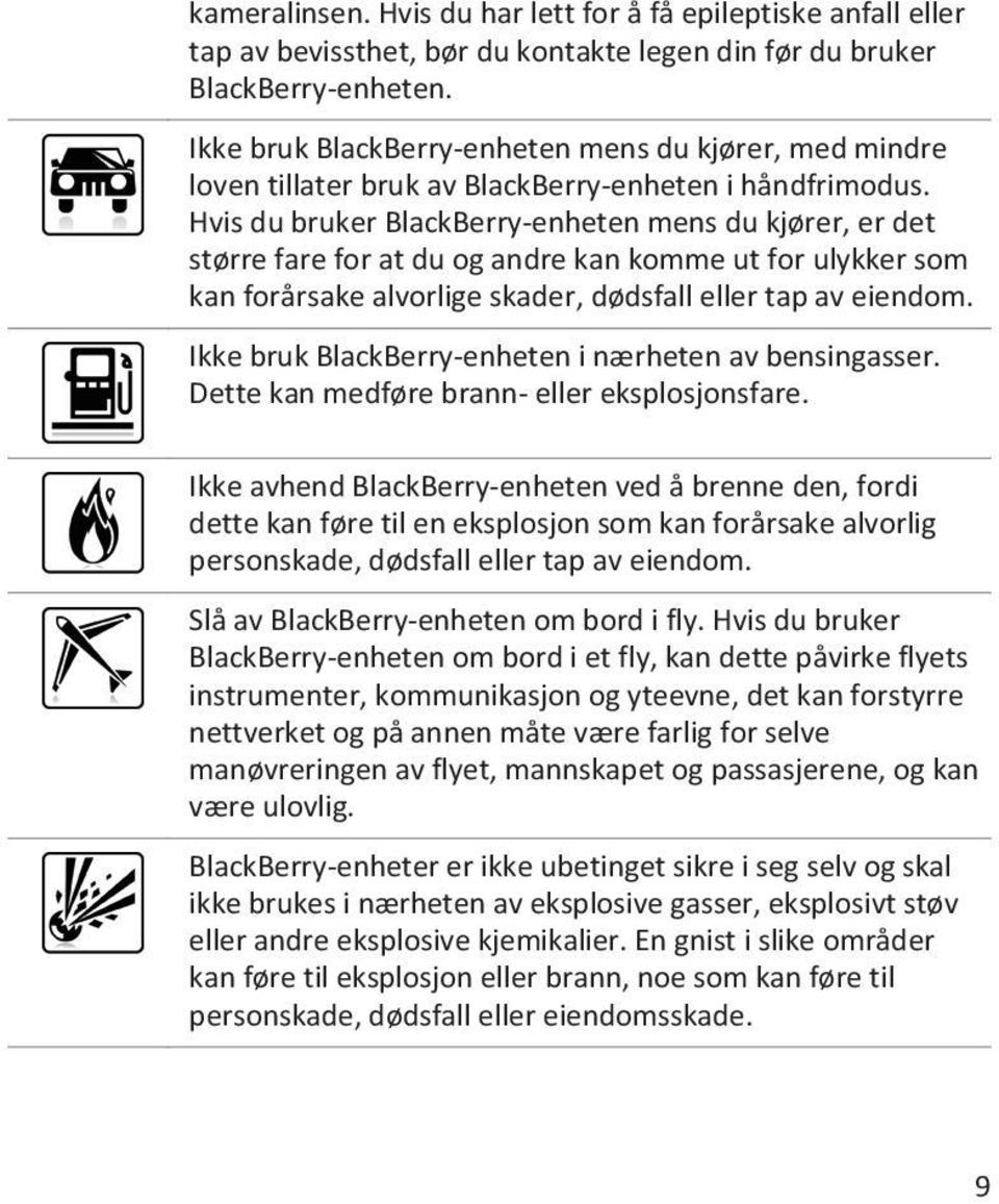 Hvis du bruker BlackBerry-enheten mens du kjører, er det større fare for at du og andre kan komme ut for ulykker som kan forårsake alvorlige skader, dødsfall eller tap av eiendom.