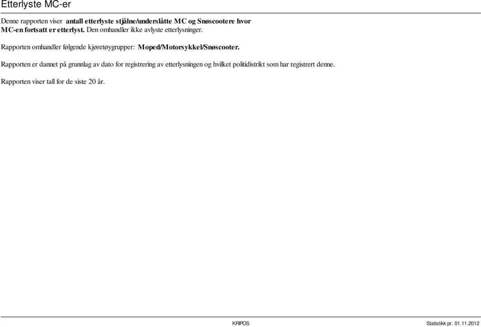 Rapporten omhandler følgende kjøretøygrupper: Moped/Motorsykkel/Snøscooter.