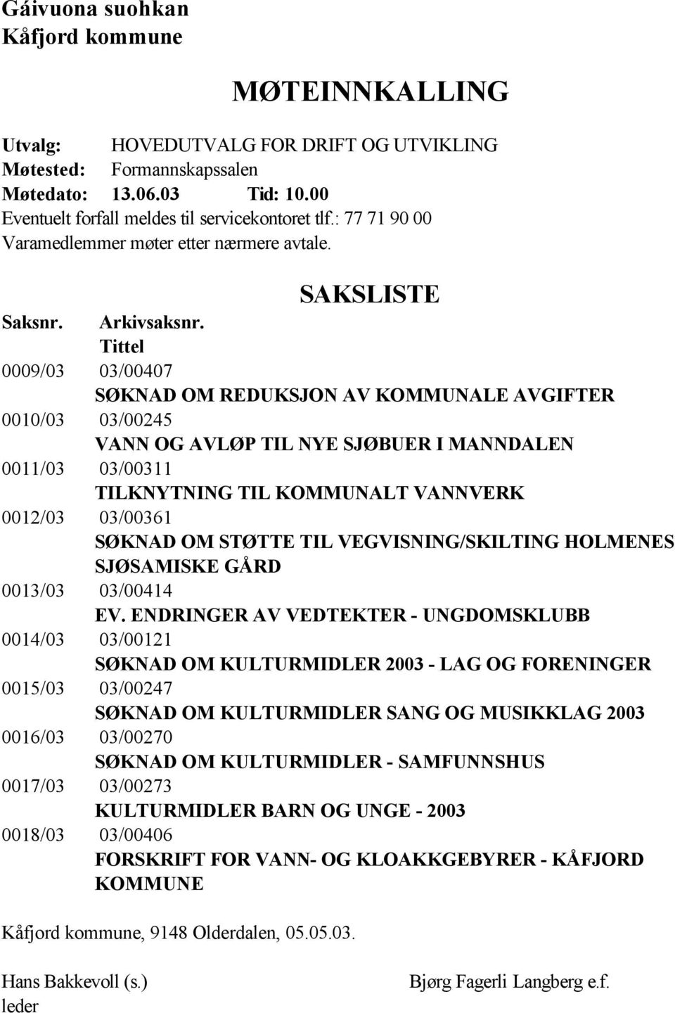 Tittel 0009/03 03/00407 SØKNAD OM REDUKSJON AV KOMMUNALE AVGIFTER 0010/03 03/00245 VANN OG AVLØP TIL NYE SJØBUER I MANNDALEN 0011/03 03/00311 TILKNYTNING TIL KOMMUNALT VANNVERK 0012/03 03/00361