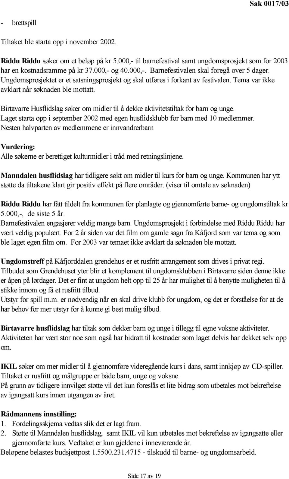 Birtavarre Husflidslag søker om midler til å dekke aktivitetstiltak for barn og unge. Laget starta opp i september 2002 med egen husflidsklubb for barn med 10 medlemmer.