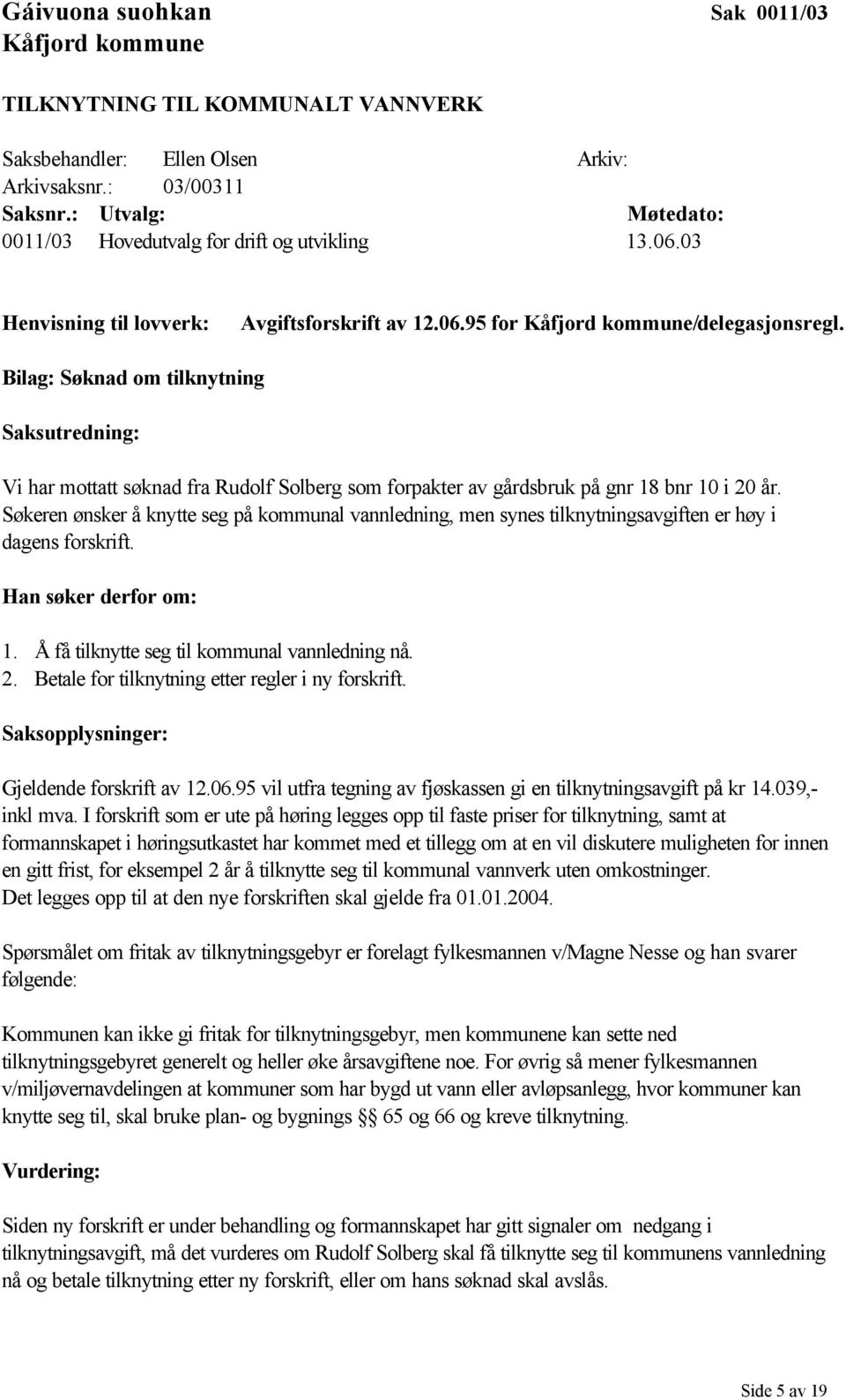 Bilag: Søknad om tilknytning Saksutredning: Vi har mottatt søknad fra Rudolf Solberg som forpakter av gårdsbruk på gnr 18 bnr 10 i 20 år.