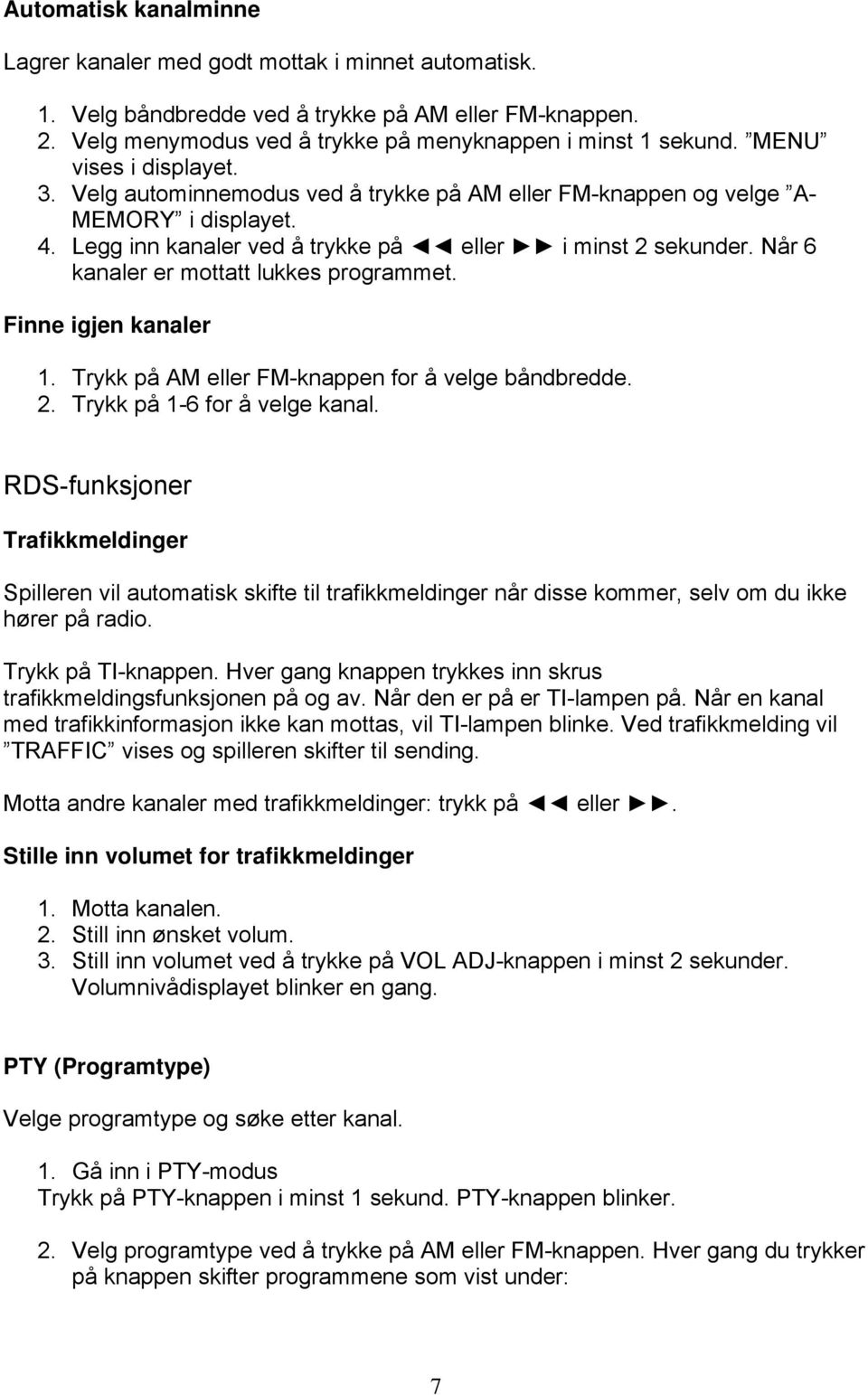 Når 6 kanaler er mottatt lukkes programmet. Finne igjen kanaler 1. Trykk på AM eller FM-knappen for å velge båndbredde. 2. Trykk på 1-6 for å velge kanal.