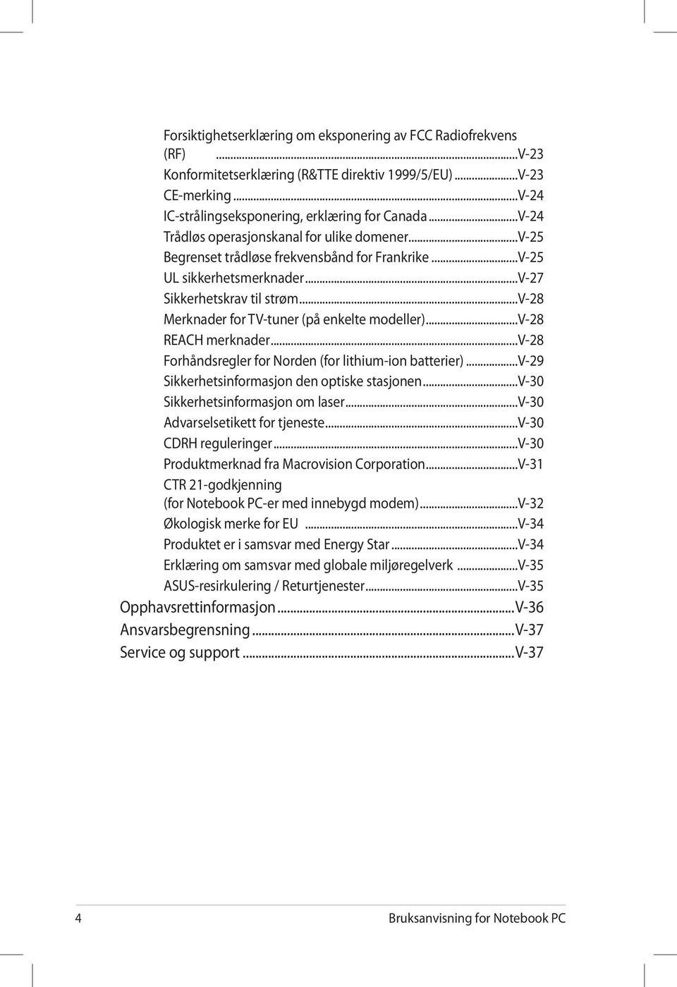 ..v-28 Merknader for TV-tuner (på enkelte modeller)...v-28 REACH merknader...v-28 Forhåndsregler for Norden (for lithium-ion batterier)...v-29 Sikkerhetsinformasjon den optiske stasjonen.