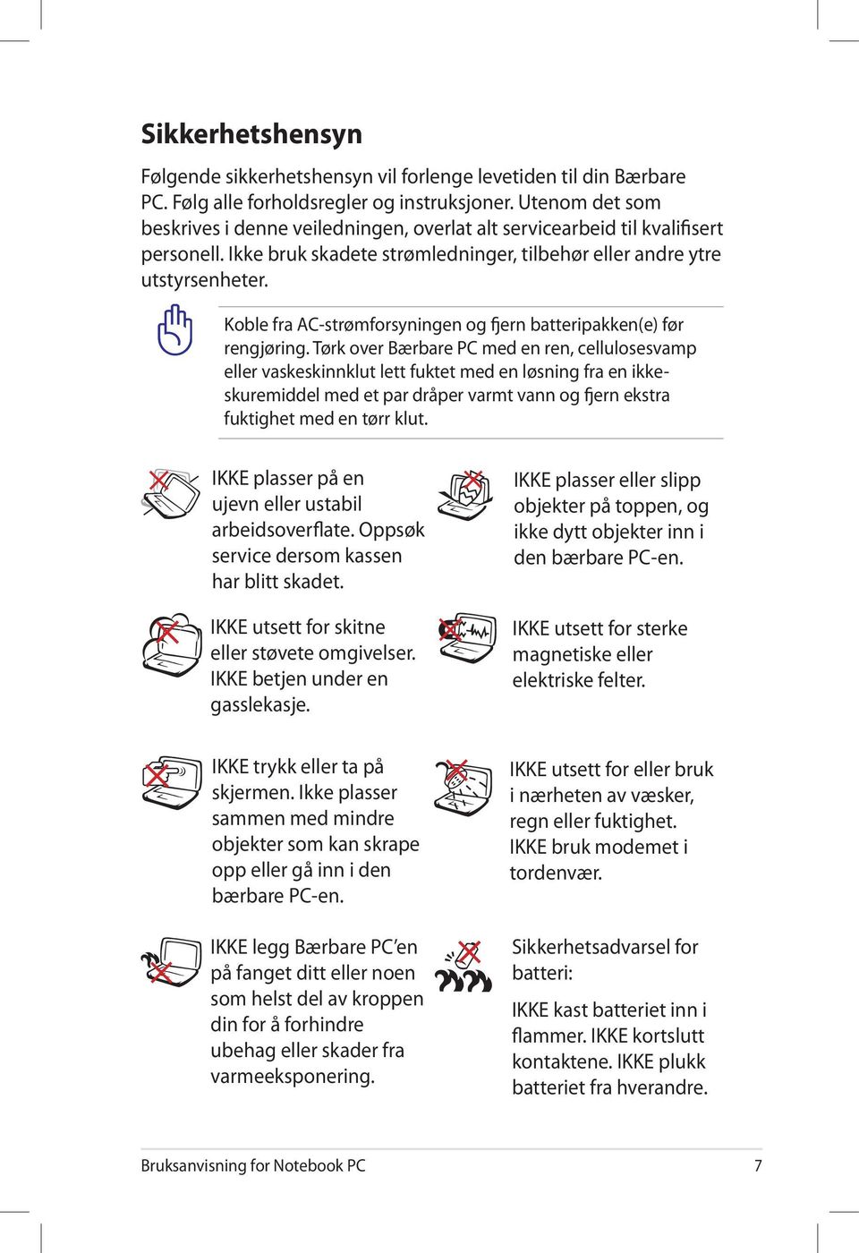 Koble fra AC-strømforsyningen og fjern batteripakken(e) før rengjøring.