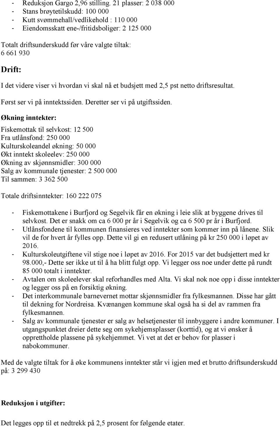 Drift: I det videre viser vi hvordan vi skal nå et budsjett med 2,5 pst netto driftsresultat. Først ser vi på inntektssiden. Deretter ser vi på utgiftssiden.