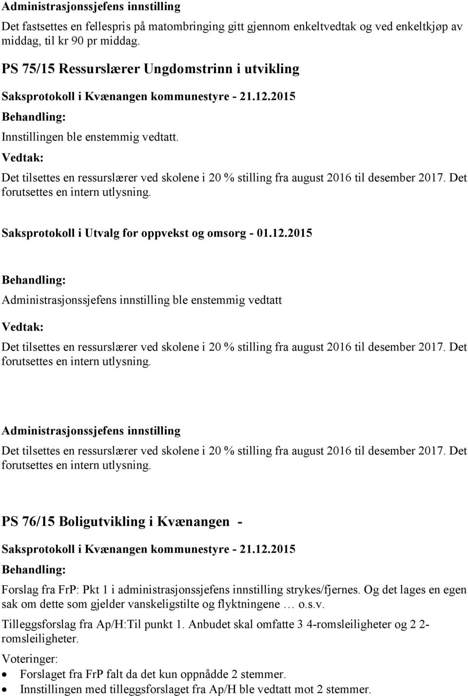 Det tilsettes en ressurslærer ved skolene i 20 % stilling fra august 2016 til desember 2017. Det forutsettes en intern utlysning. Saksprotokoll i Utvalg for oppvekst og omsorg - 01.12.