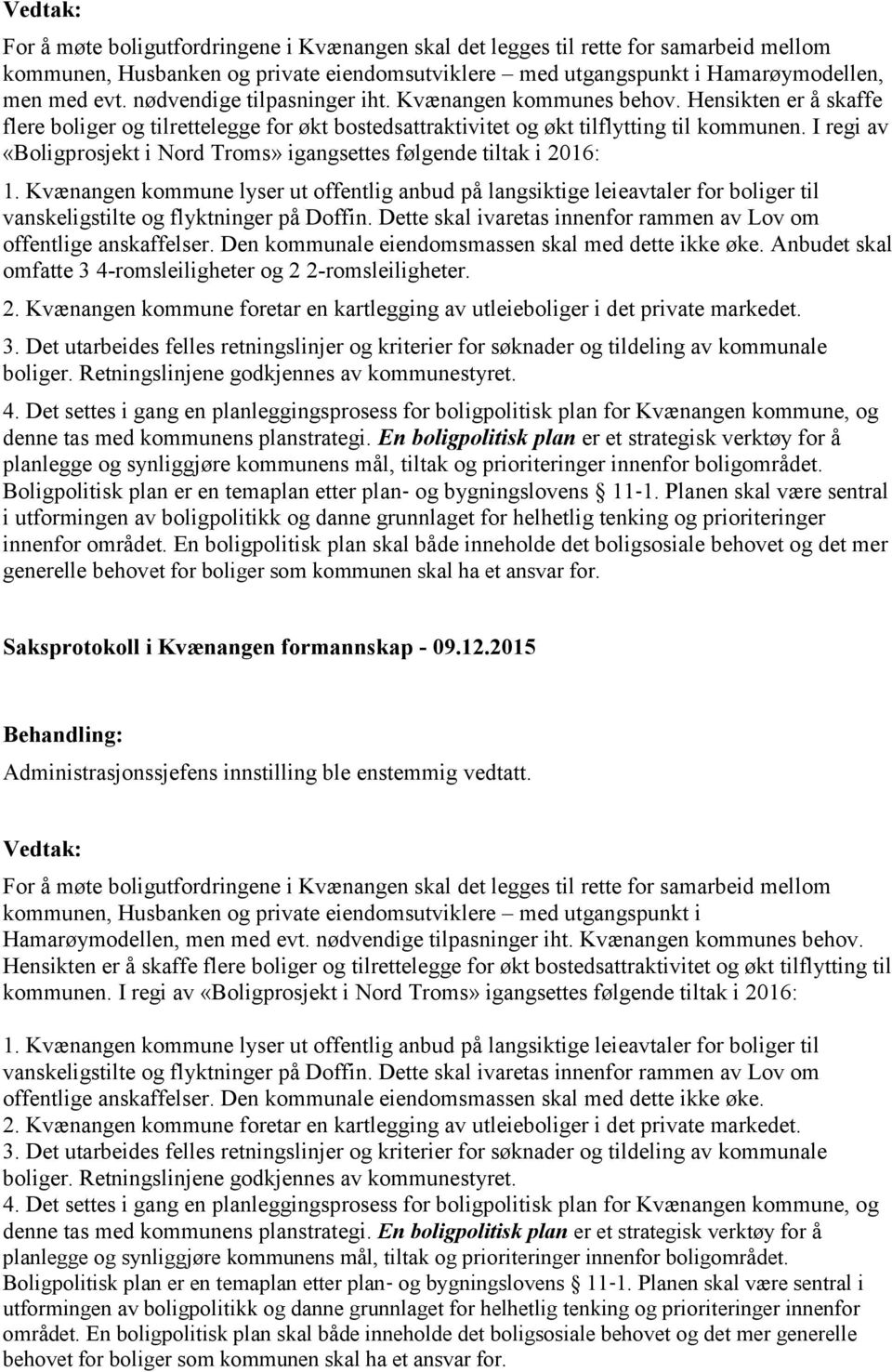 I regi av «Boligprosjekt i Nord Troms» igangsettes følgende tiltak i 2016: 1.
