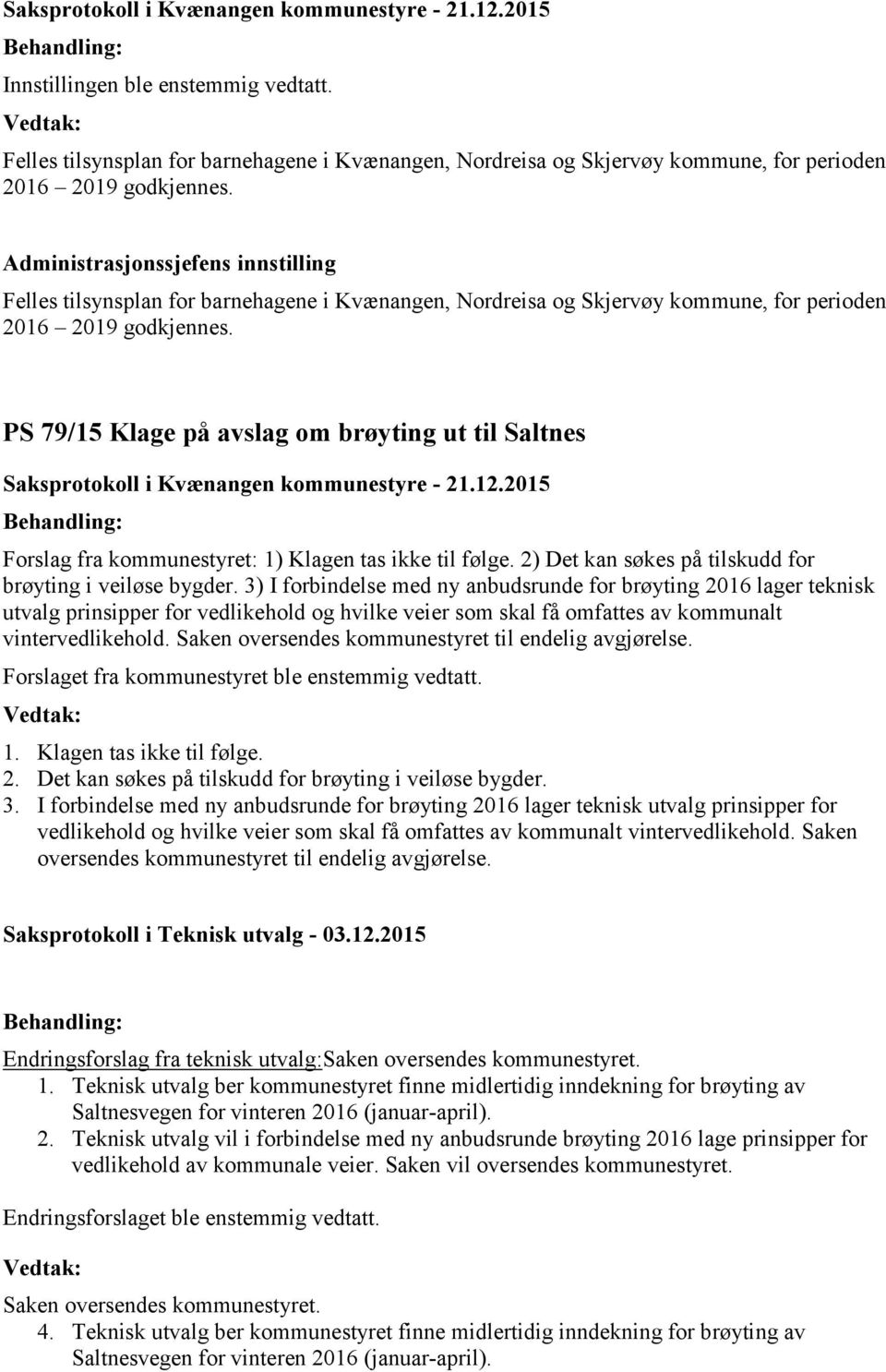 Administrasjonssjefens innstilling  PS 79/15 Klage på avslag om brøyting ut til Saltnes Saksprotokoll i Kvænangen kommunestyre - 21.12.2015 Forslag fra kommunestyret: 1) Klagen tas ikke til følge.