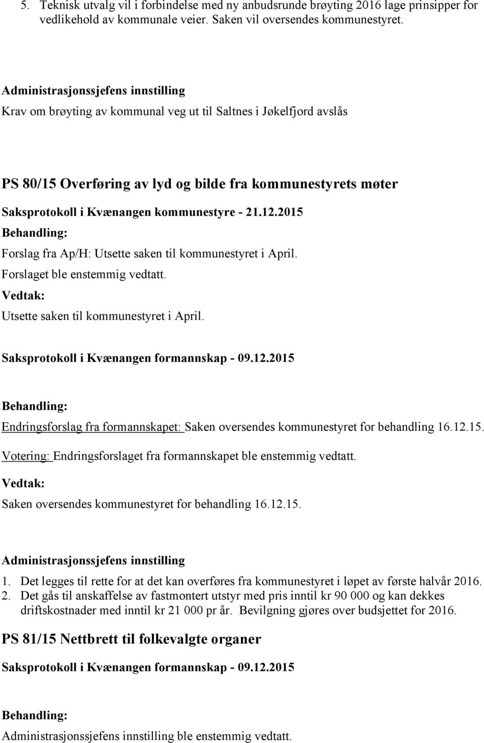 kommunestyre - 21.12.2015 Forslag fra Ap/H: Utsette saken til kommunestyret i April. Forslaget ble enstemmig vedtatt. Utsette saken til kommunestyret i April. Saksprotokoll i Kvænangen formannskap - 09.