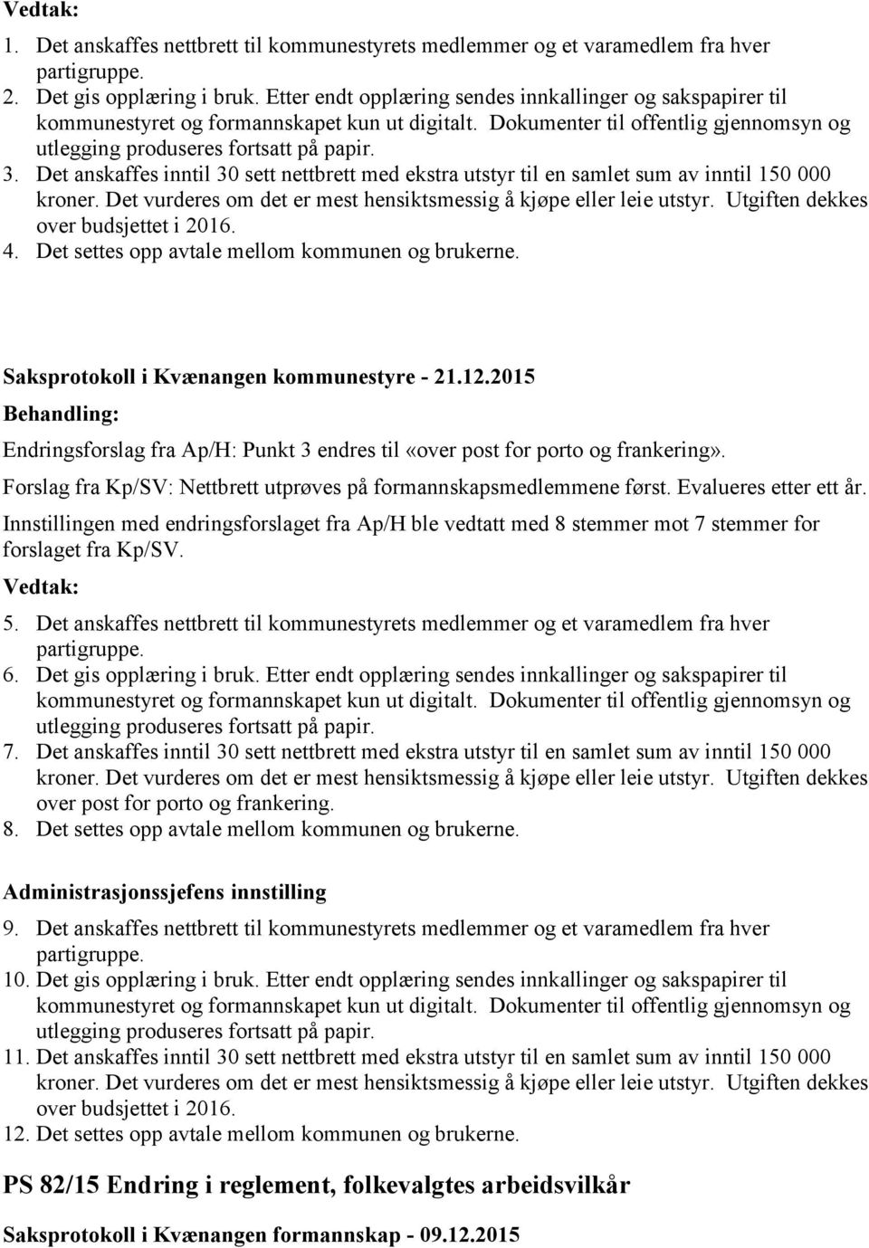 Det anskaffes inntil 30 sett nettbrett med ekstra utstyr til en samlet sum av inntil 150 000 kroner. Det vurderes om det er mest hensiktsmessig å kjøpe eller leie utstyr.