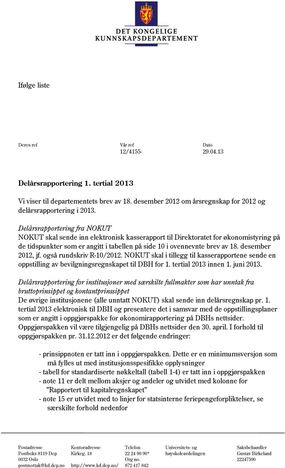 desember 2012, jf. også rundskriv R-10/2012. NOKUT skal i tillegg til kasserapportene sende en oppstilling av bevilgningsregnskapet til DBH for 1. tertial 2013 innen 1. juni 2013.