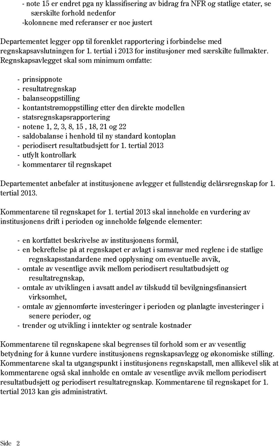 Regnskapsavlegget skal som minimum omfatte: - prinsippnote - resultatregnskap - balanseoppstilling - kontantstrømoppstilling etter den direkte modellen - statsregnskapsrapportering - notene 1, 2, 3,