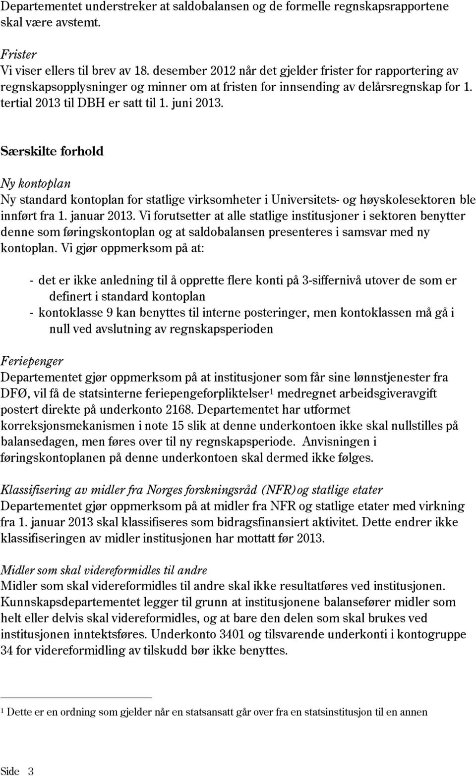 Særskilte forhold Ny kontoplan Ny standard kontoplan for statlige virksomheter i Universitets- og høyskolesektoren ble innført fra 1. januar 2013.