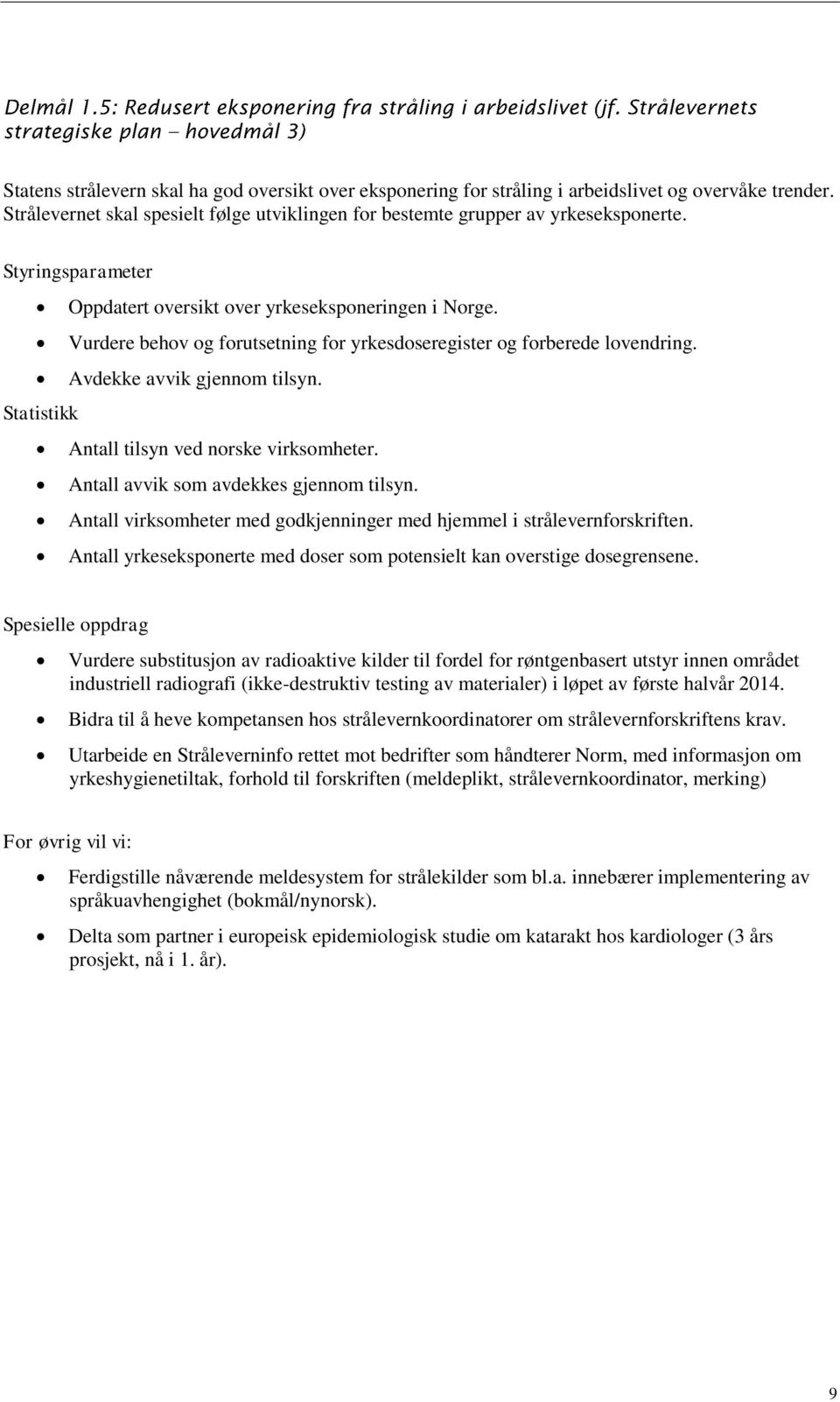 Statistikk Antall tilsyn ved norske virksomheter. Antall avvik som avdekkes gjennom tilsyn. Antall virksomheter med godkjenninger med hjemmel i strålevernforskriften.