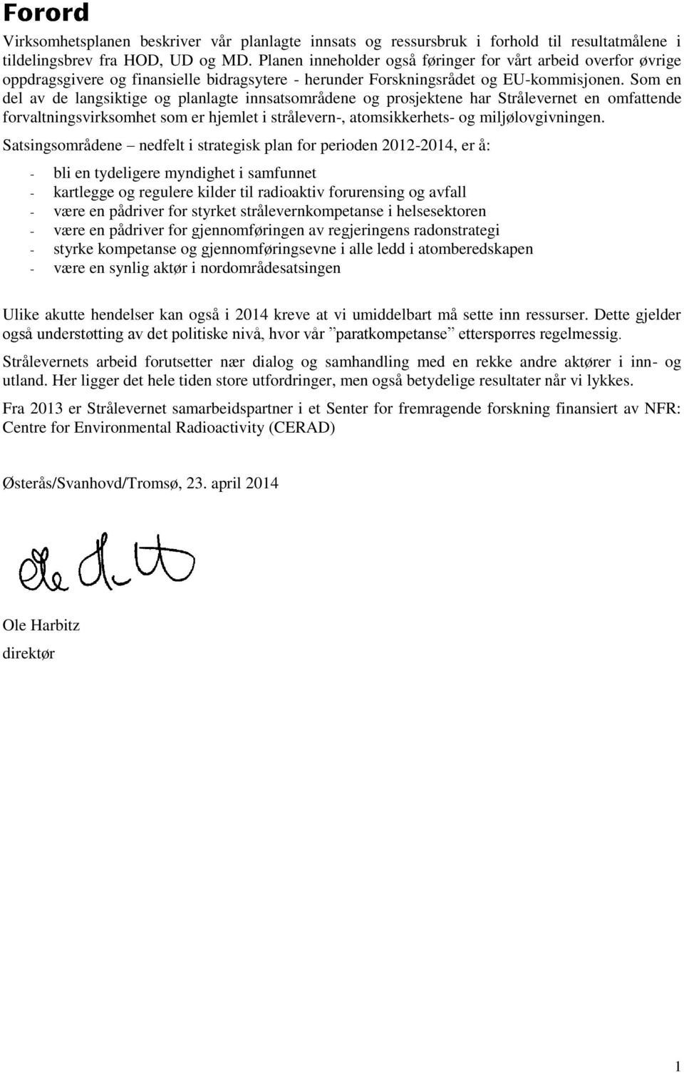 Som en del av de langsiktige og planlagte innsatsområdene og prosjektene har Strålevernet en omfattende forvaltningsvirksomhet som er hjemlet i strålevern-, atomsikkerhets- og miljølovgivningen.