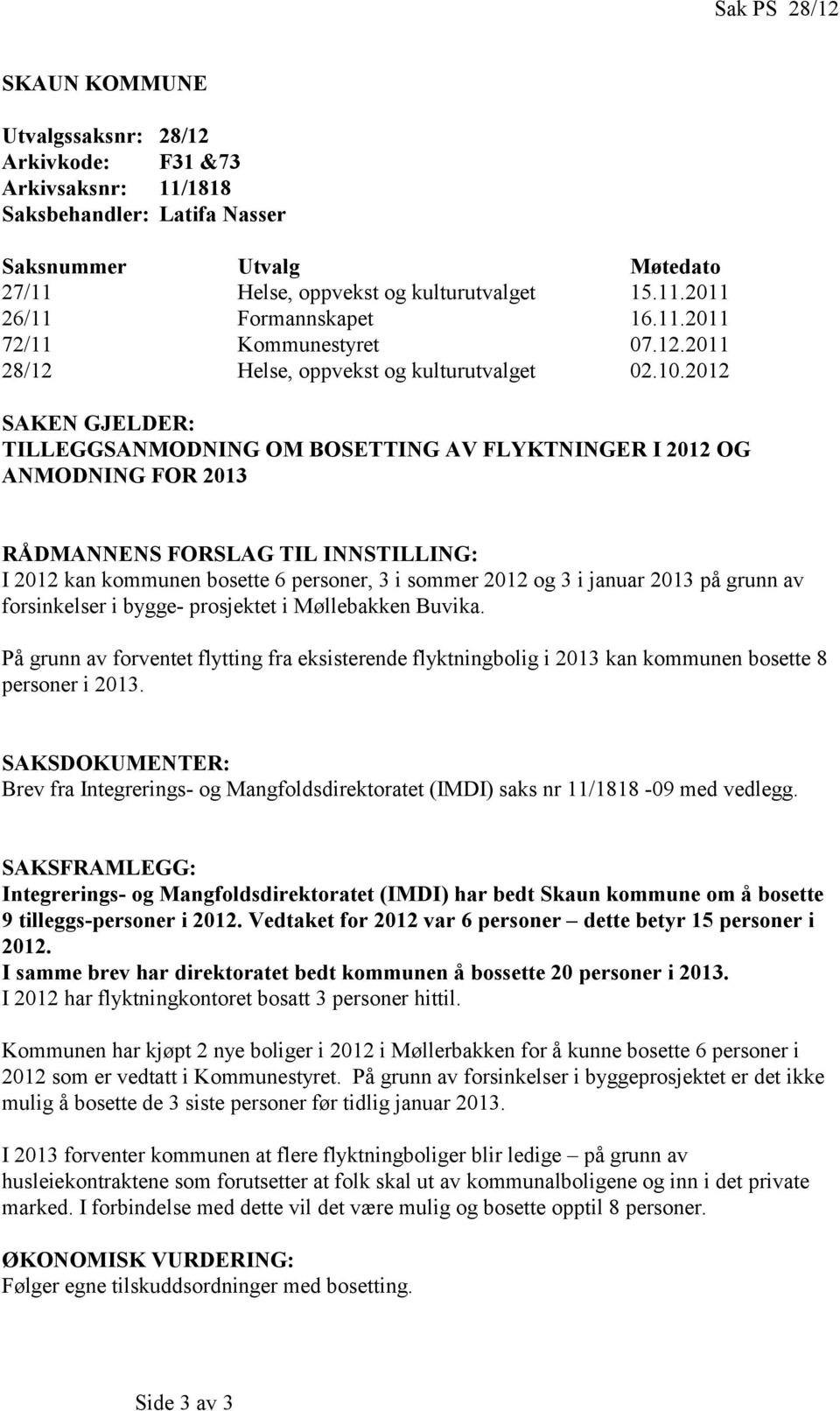 2012 SAKEN GJELDER: TILLEGGSANMODNING OM BOSETTING AV FLYKTNINGER I 2012 OG ANMODNING FOR 2013 RÅDMANNENS FORSLAG TIL INNSTILLING: I 2012 kan kommunen bosette 6 personer, 3 i sommer 2012 og 3 i