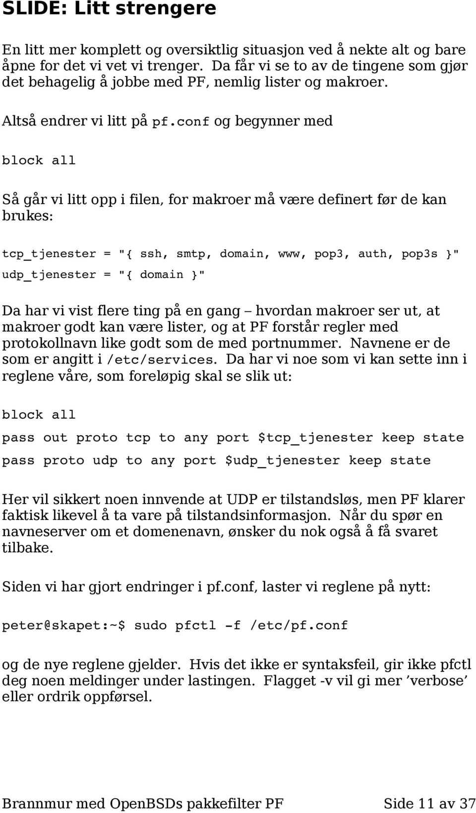 conf og begynner med block all Så går vi litt opp i filen, for makroer må være definert før de kan brukes: tcp_tjenester = "{ ssh, smtp, domain, www, pop3, auth, pop3s }" udp_tjenester = "{ domain }"