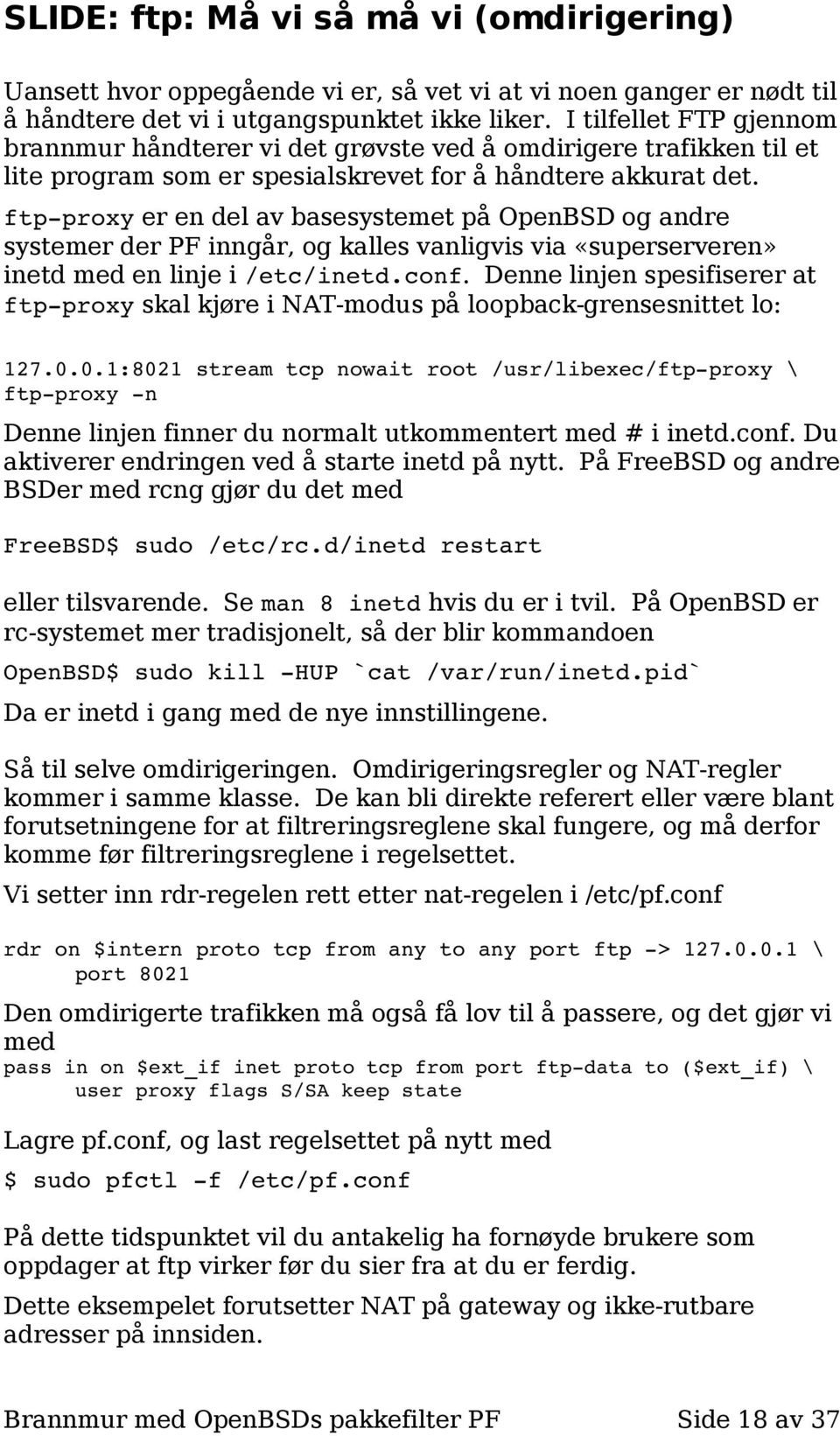 ftp proxy er en del av basesystemet på OpenBSD og andre systemer der PF inngår, og kalles vanligvis via «superserveren» inetd med en linje i /etc/inetd.conf.