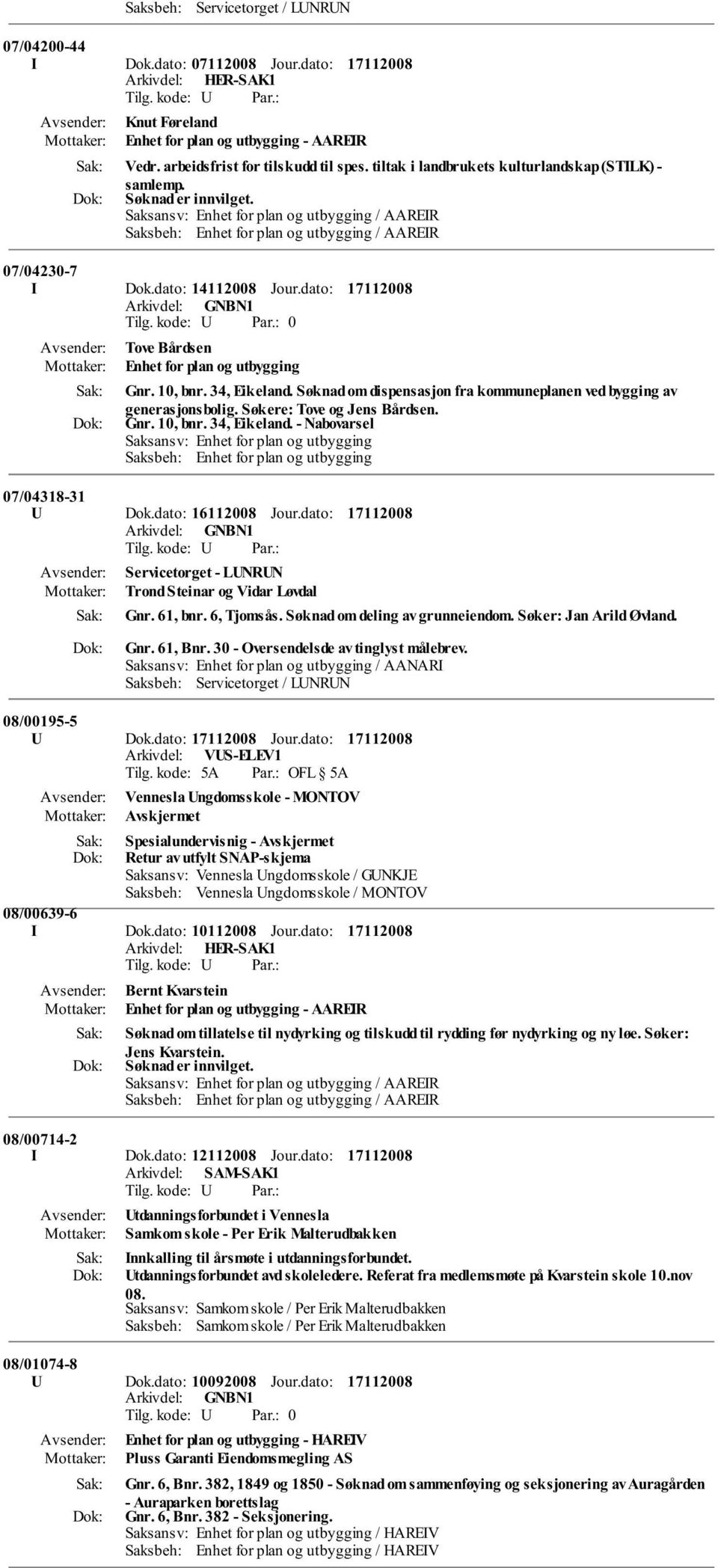 dato: 14112008 Jour.dato: 0 Tove Bårdsen Enhet for plan og utbygging Gnr. 10, bnr. 34, Eikeland. Søknad om dispensasjon fra kommuneplanen ved bygging av generasjonsbolig. Søkere: Tove og Jens Bårdsen.