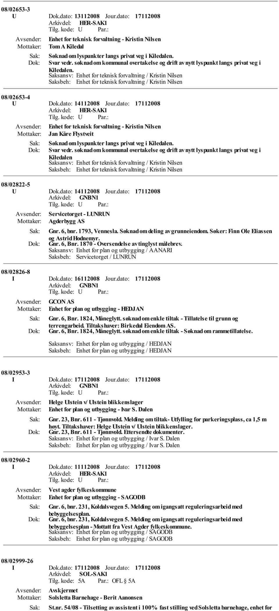 Saksansv: Enhet for teknisk forvaltning / Kristin Nilsen Saksbeh: Enhet for teknisk forvaltning / Kristin Nilsen 08/02653-4 U Dok.dato: 14112008 Jour.