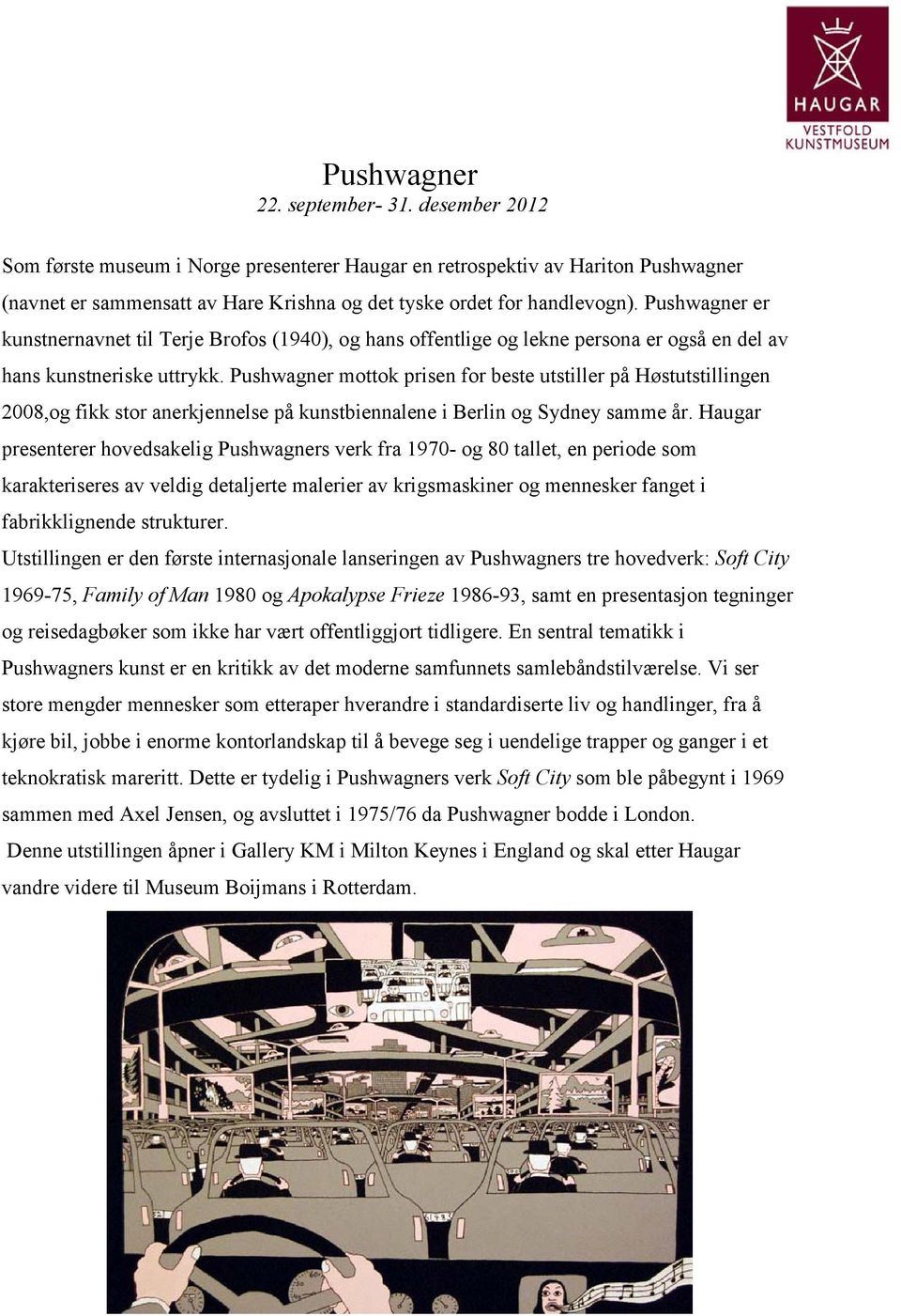 Pushwagner mottok prisen for beste utstiller på Høstutstillingen 2008,og fikk stor anerkjennelse på kunstbiennalene i Berlin og Sydney samme år.