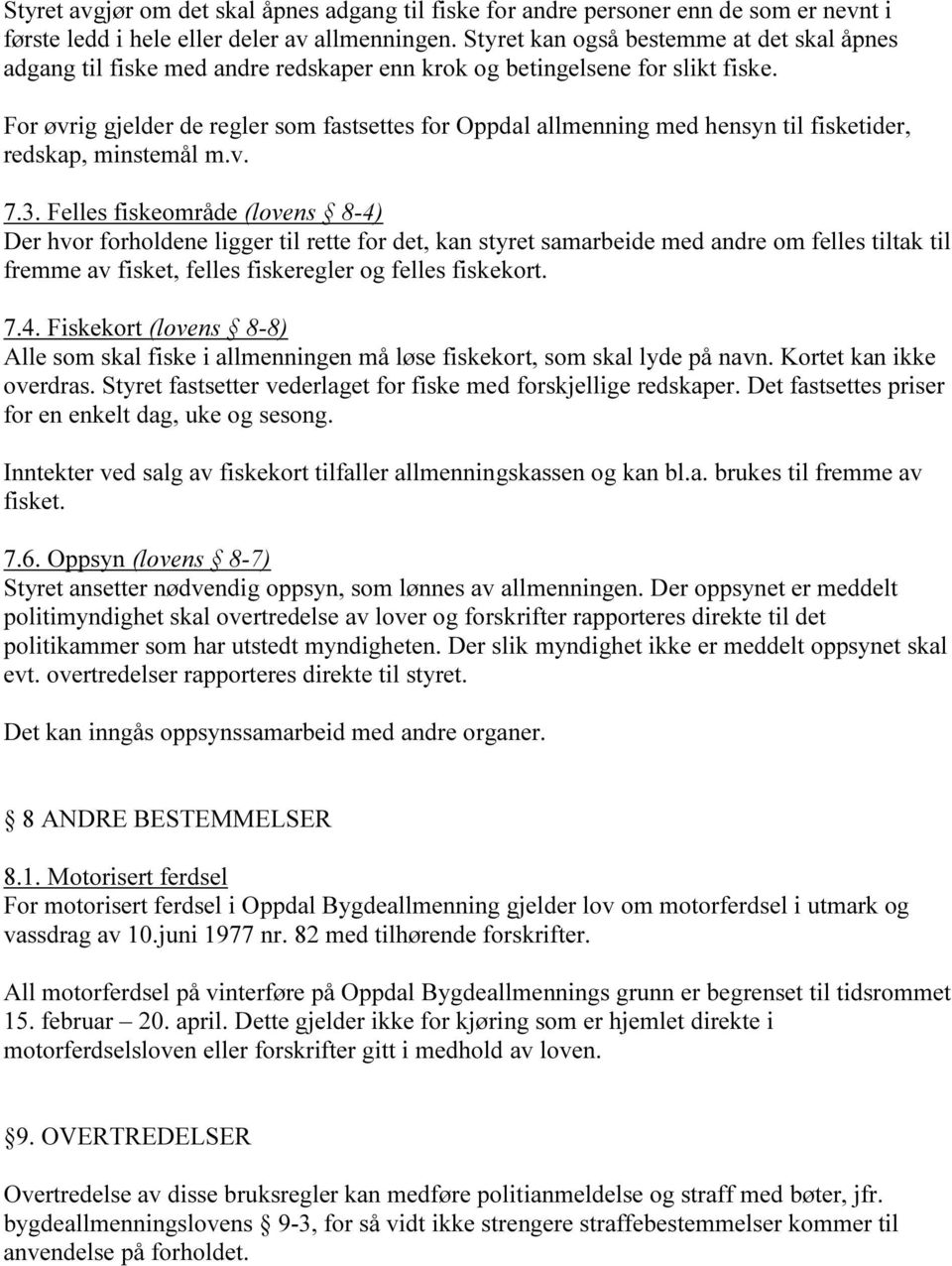 For øvrig gjelder de regler som fastsettes for Oppdal allmenning med hensyn til fisketider, redskap, minstemål m.v. 7.3.