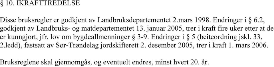 januar 2005, trer i kraft fire uker etter at de er kunngjort, jfr. lov om bygdeallmenninger 3-9.