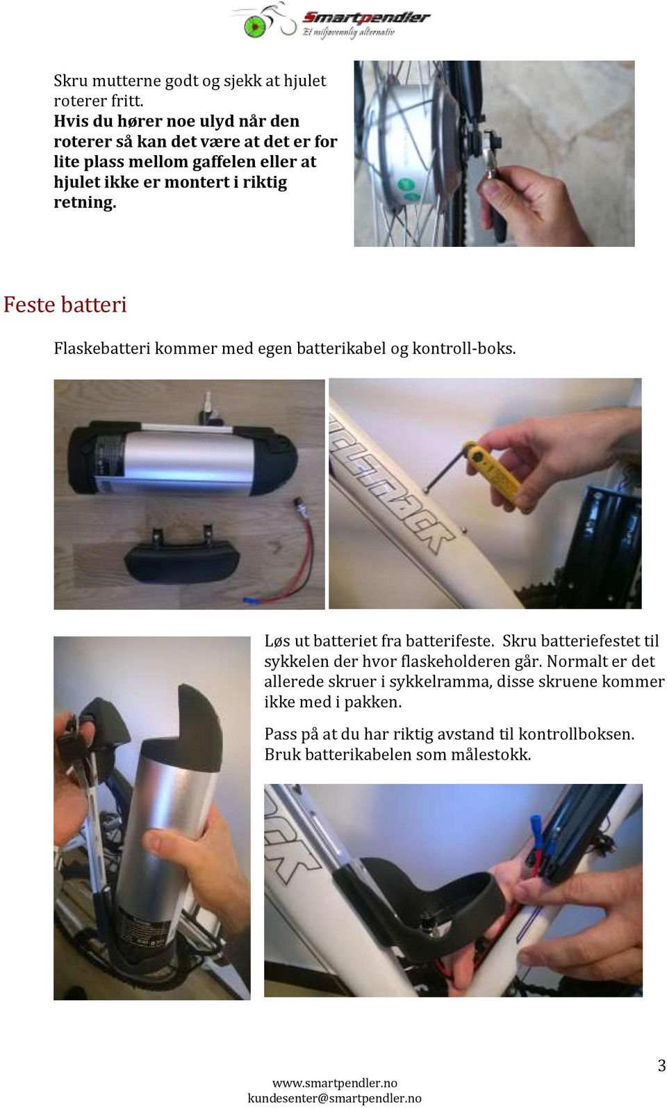 retning. Feste batteri Flaskebatteri kommer med egen batterikabel og kontroll-boks. Løs ut batteriet fra batterifeste.