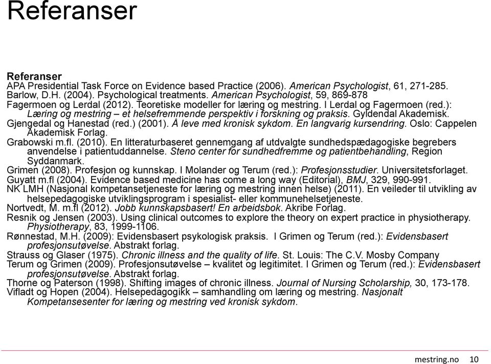 ): Læring og mestring et helsefremmende perspektiv i forskning og praksis. Gyldendal Akademisk. Gjengedal og Hanestad (red.) (2001). Å leve med kronisk sykdom. En langvarig kursendring.