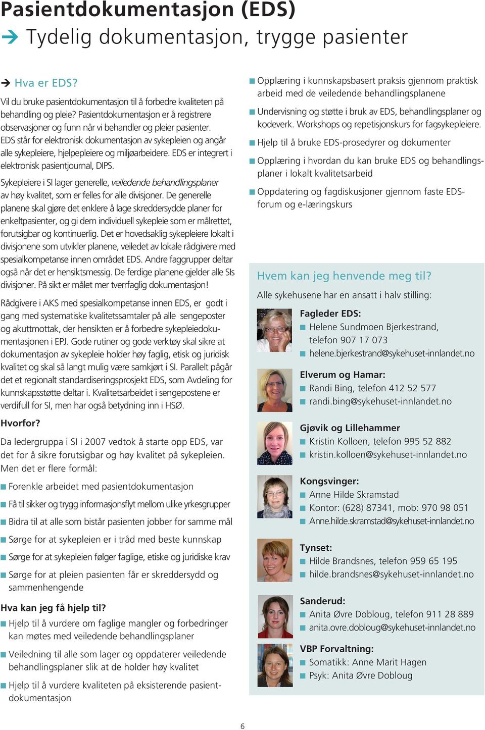 EDS står for elektronisk dokumentasjon av sykepleien og angår alle sykepleiere, hjelpepleiere og miljøarbeidere. EDS er integrert i elektronisk pasientjournal, DIPS.