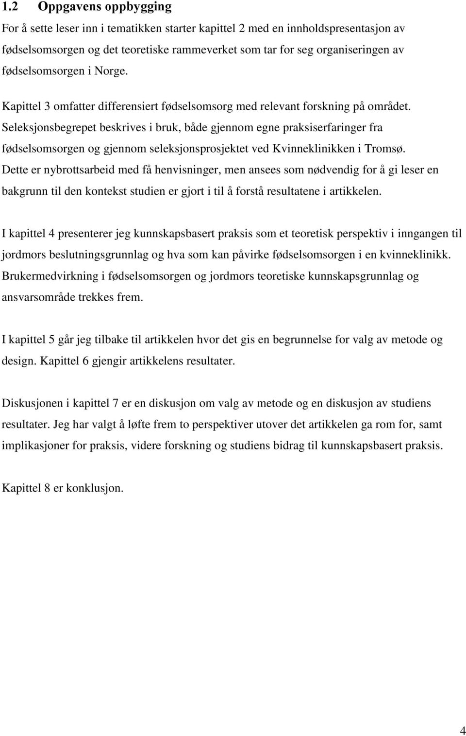 Seleksjonsbegrepet beskrives i bruk, både gjennom egne praksiserfaringer fra fødselsomsorgen og gjennom seleksjonsprosjektet ved Kvinneklinikken i Tromsø.