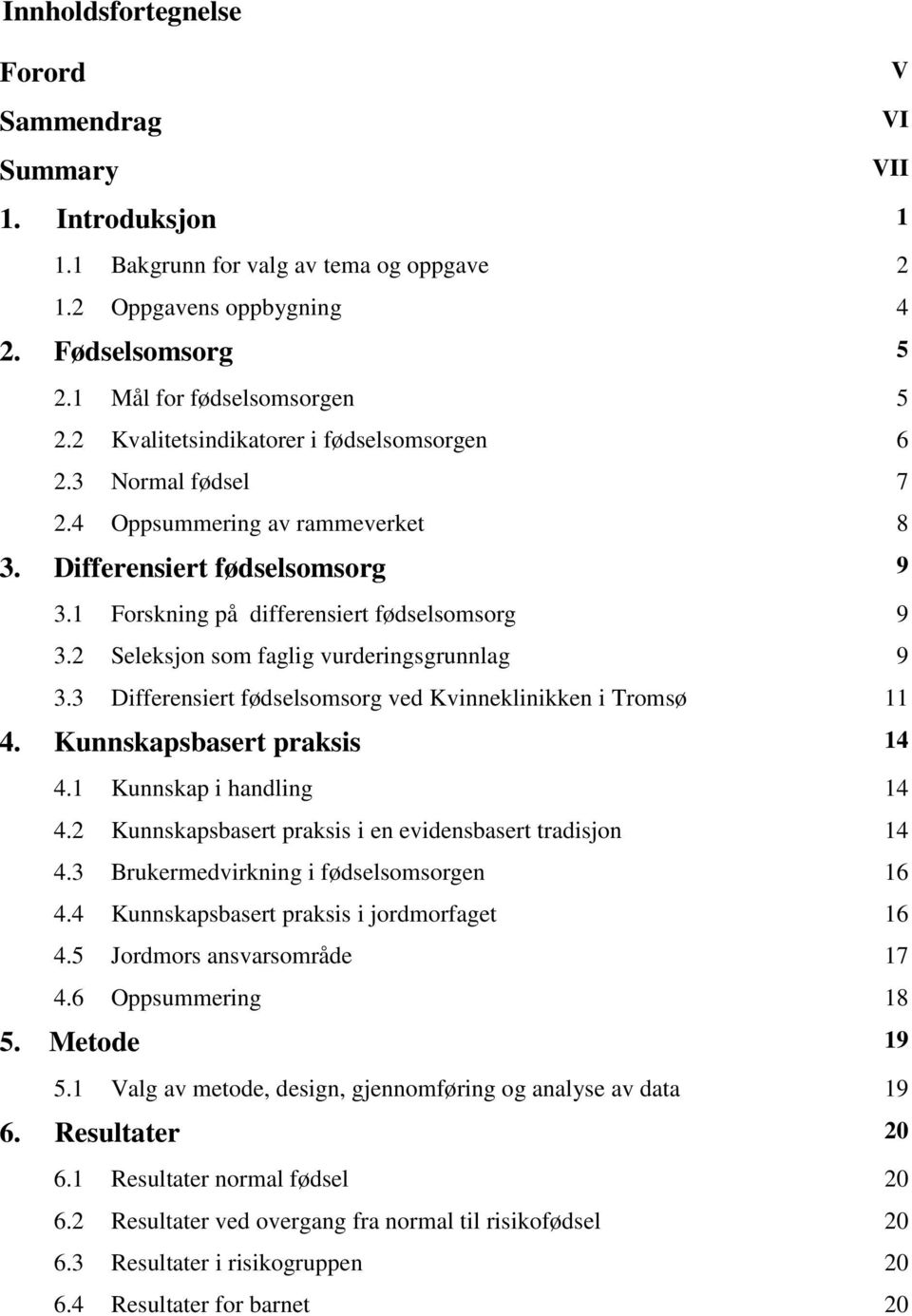 2 Seleksjon som faglig vurderingsgrunnlag 9 3.3 Differensiert fødselsomsorg ved Kvinneklinikken i Tromsø 11 4. Kunnskapsbasert praksis 14 4.1 Kunnskap i handling 14 4.