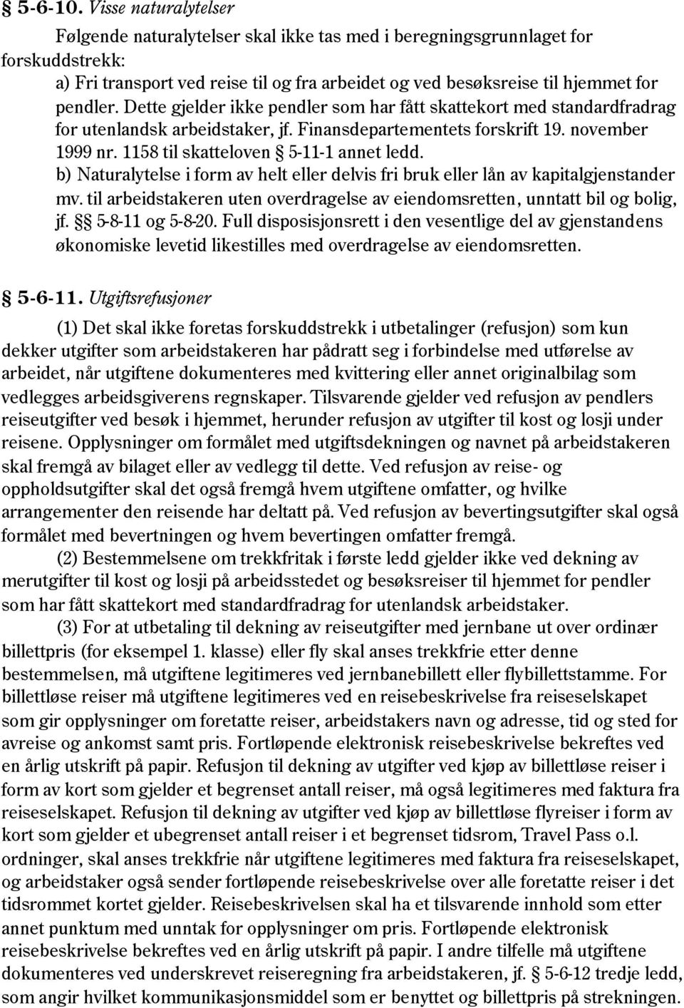 Dette gjelder ikke pendler som har fått skattekort med standardfradrag for utenlandsk arbeidstaker, jf. Finansdepartementets forskrift 19. november 1999 nr. 1158 til skatteloven 5-11-1 annet ledd.