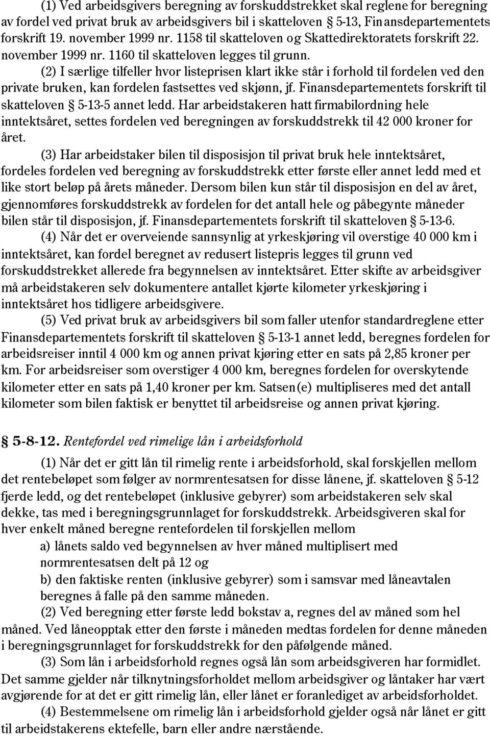 (2) I særlige tilfeller hvor listeprisen klart ikke står i forhold til fordelen ved den private bruken, kan fordelen fastsettes ved skjønn, jf.