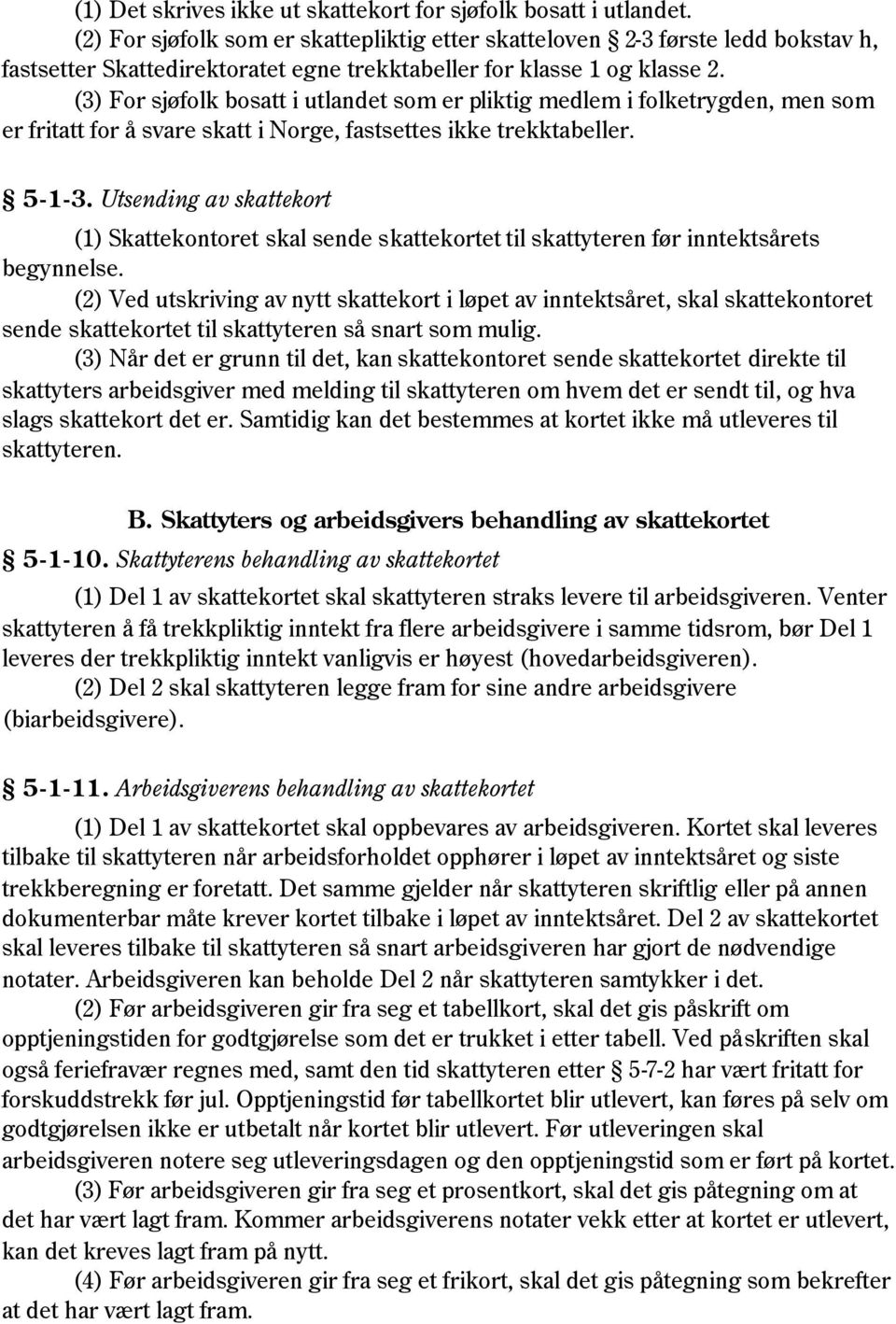 (3) For sjøfolk bosatt i utlandet som er pliktig medlem i folketrygden, men som er fritatt for å svare skatt i Norge, fastsettes ikke trekktabeller. 5-1-3.