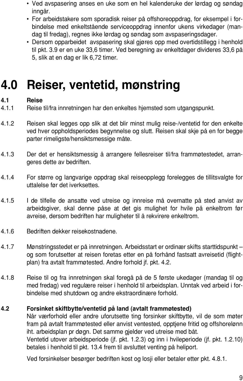 avspaseringsdager. Dersom opparbeidet avspasering skal gjøres opp med overtidstillegg i henhold til pkt. 3.9 er en uke 33,6 timer.