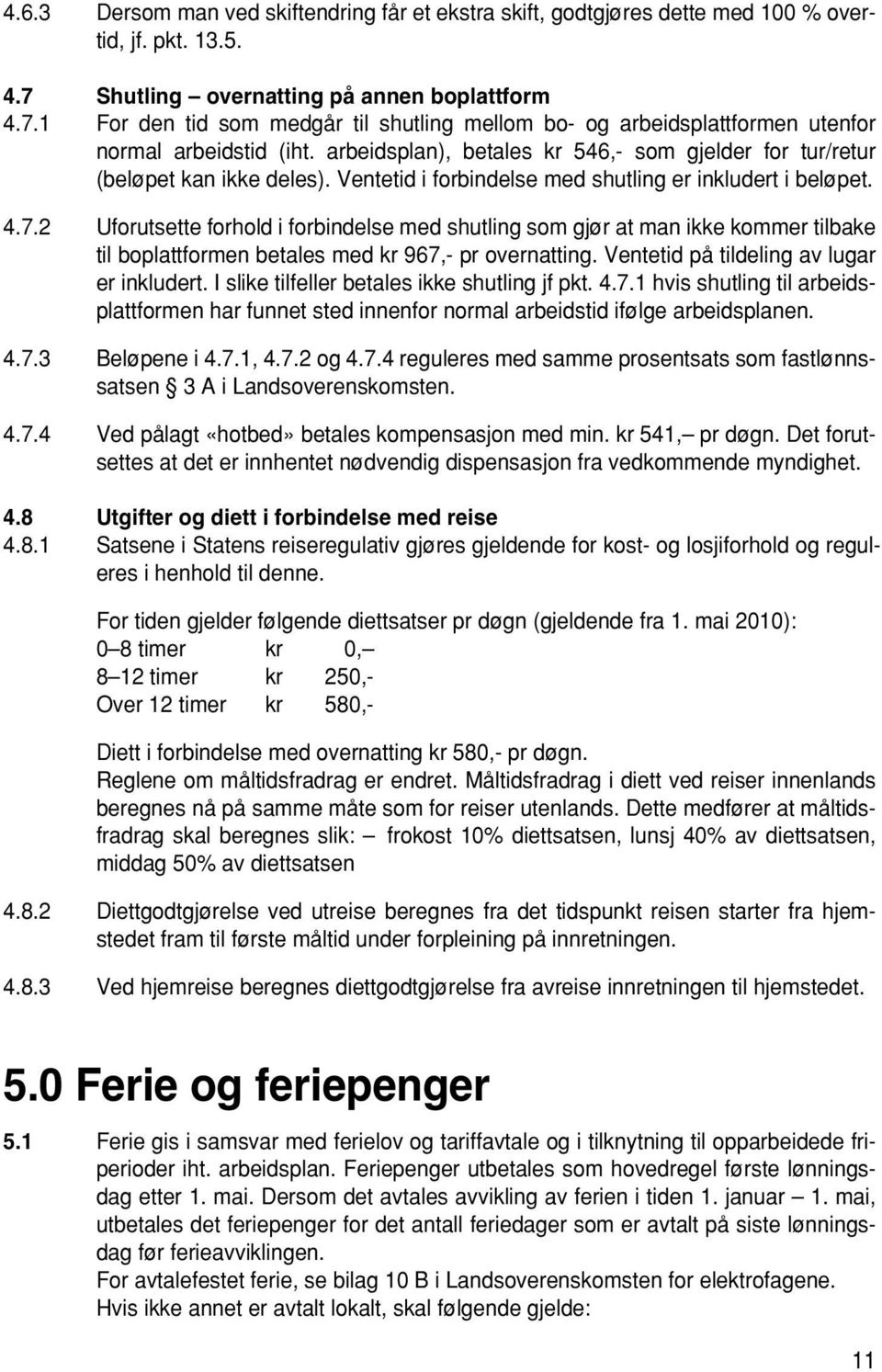 arbeidsplan), betales kr 546,- som gjelder for tur/retur (beløpet kan ikke deles). Ventetid i forbindelse med shutling er inkludert i beløpet. 4.7.